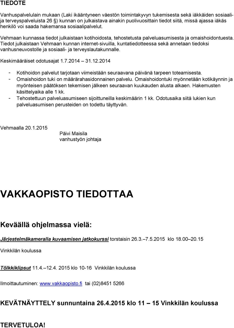 Tiedot julkaistaan Vehmaan kunnan internet-sivuilla, kuntatiedotteessa sekä annetaan tiedoksi vanhusneuvostolle ja sosiaali- ja terveyslautakunnalle. Keskimääräiset odotusajat 1.7.2014 31.12.