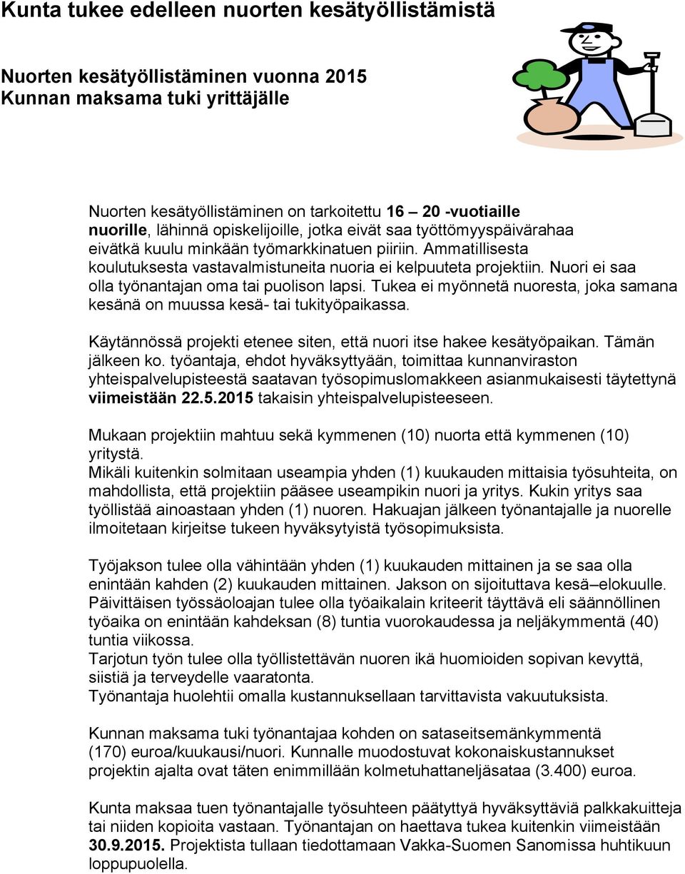 Nuori ei saa olla työnantajan oma tai puolison lapsi. Tukea ei myönnetä nuoresta, joka samana kesänä on muussa kesä- tai tukityöpaikassa.