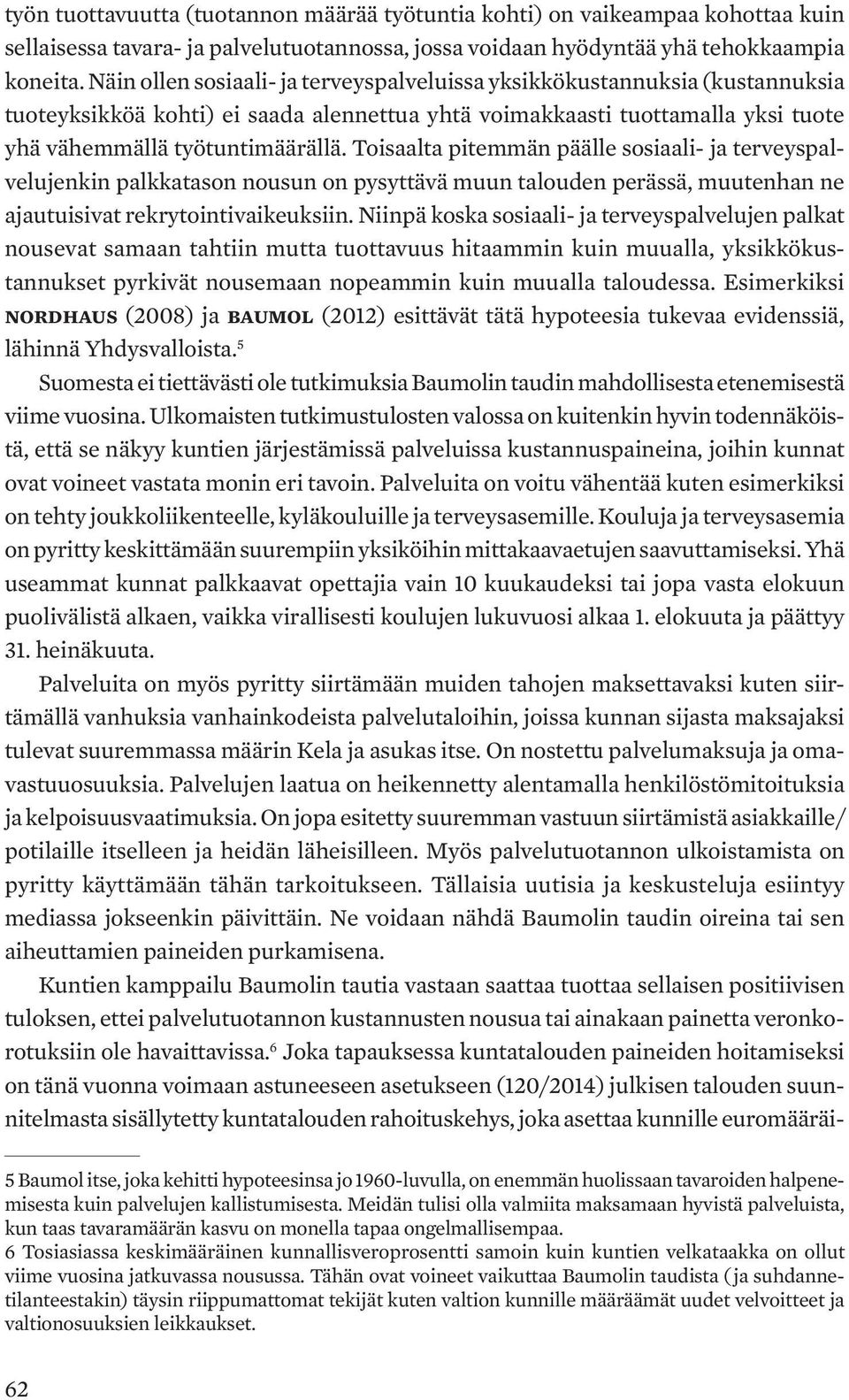 Toisaalta pitemmän päälle sosiaali- ja terveyspalvelujenkin palkkatason nousun on pysyttävä muun talouden perässä, muutenhan ne ajautuisivat rekrytointivaikeuksiin.