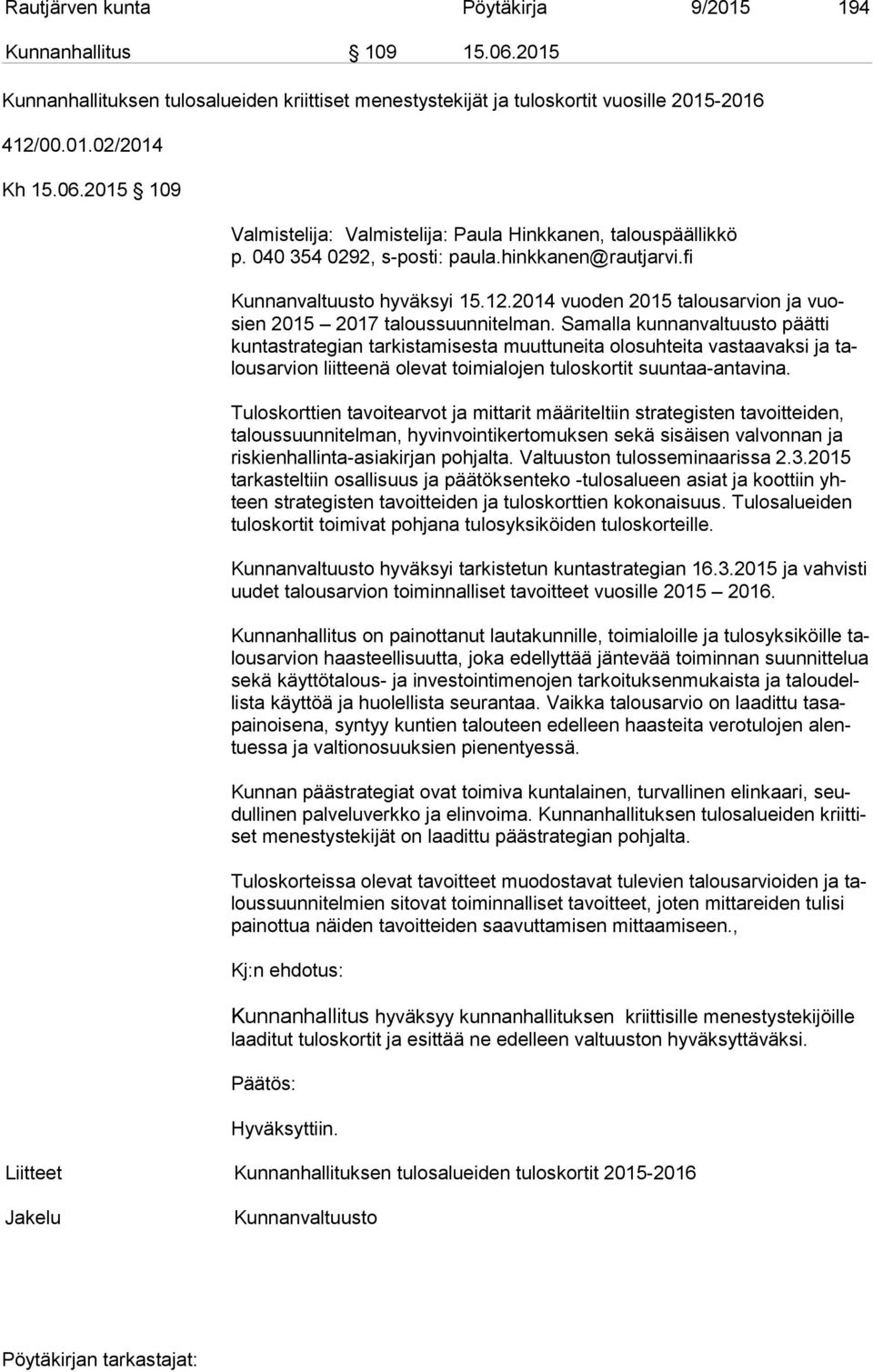 Samalla kunnanvaltuusto päätti kun ta stra te gian tarkistamisesta muut tu nei ta olosuhteita vastaavaksi ja talous ar vion liitteenä olevat toimialojen tuloskortit suuntaa-antavina.