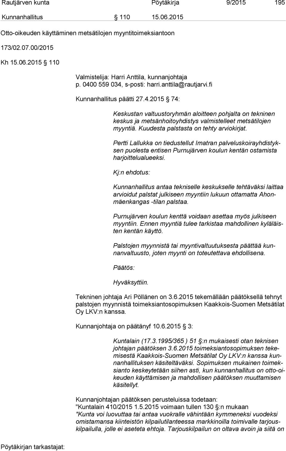 Kuudesta palstasta on tehty arviokirjat. Pertti Lallukka on tiedustellut Imatran pal ve lus koi ra yh dis tyksen puolesta entisen Purnujärven koulun kentän ostamista har joit te lu alu eek si.