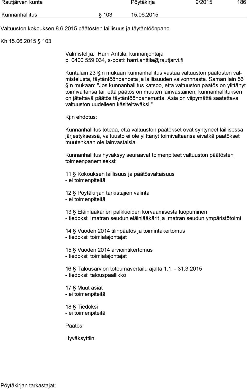 Saman lain 56 :n mukaan: "Jos kunnanhallitus katsoo, että valtuuston päätös on ylittänyt toi mi val tan sa tai, että päätös on muuten lainvastainen, kunnanhallituksen on jätettävä päätös