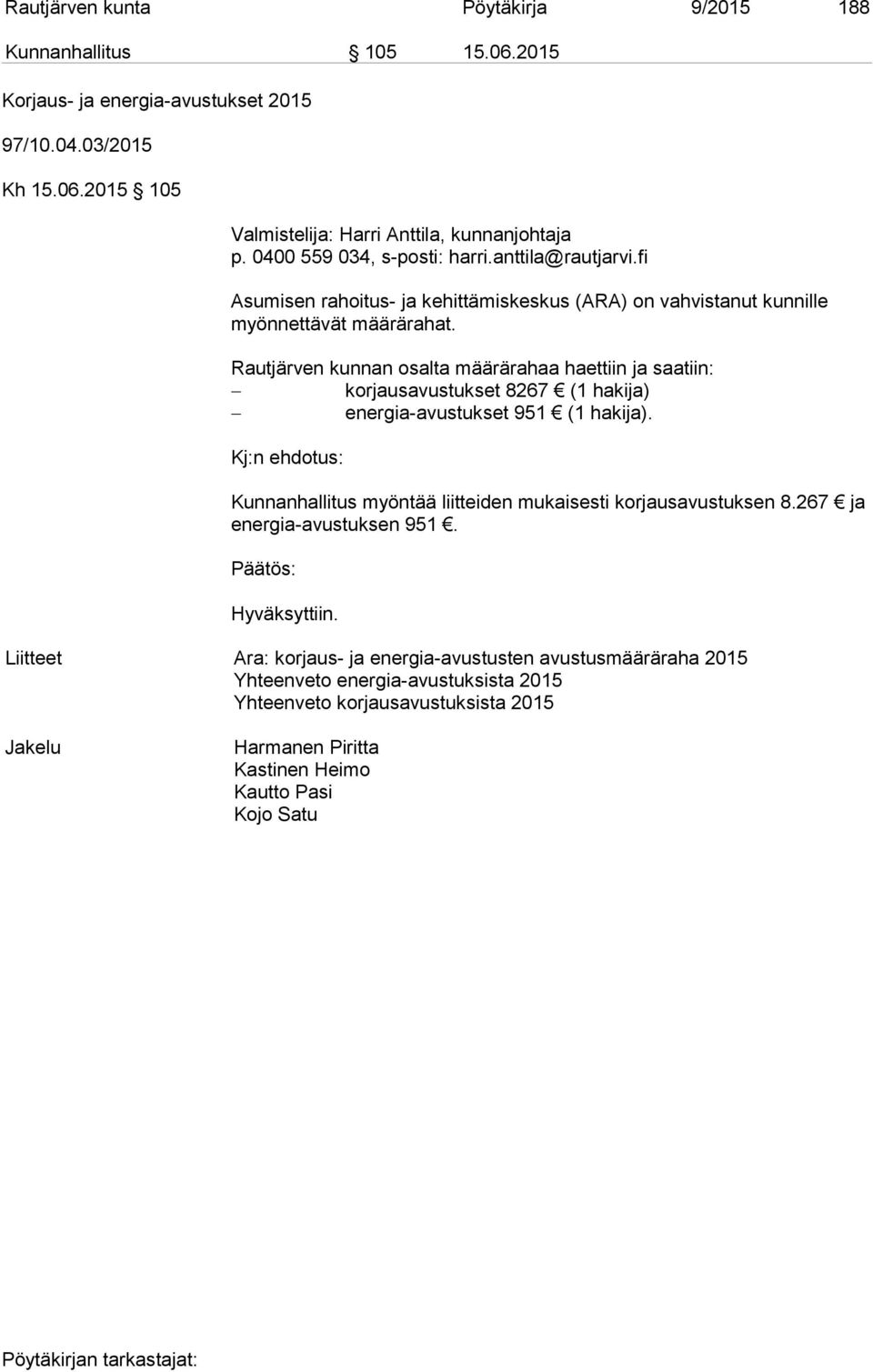 Rautjärven kunnan osalta määrärahaa haettiin ja saatiin: korjausavustukset 8267 (1 hakija) energia-avustukset 951 (1 hakija). Kunnanhallitus myöntää liitteiden mukaisesti korjausavustuksen 8.