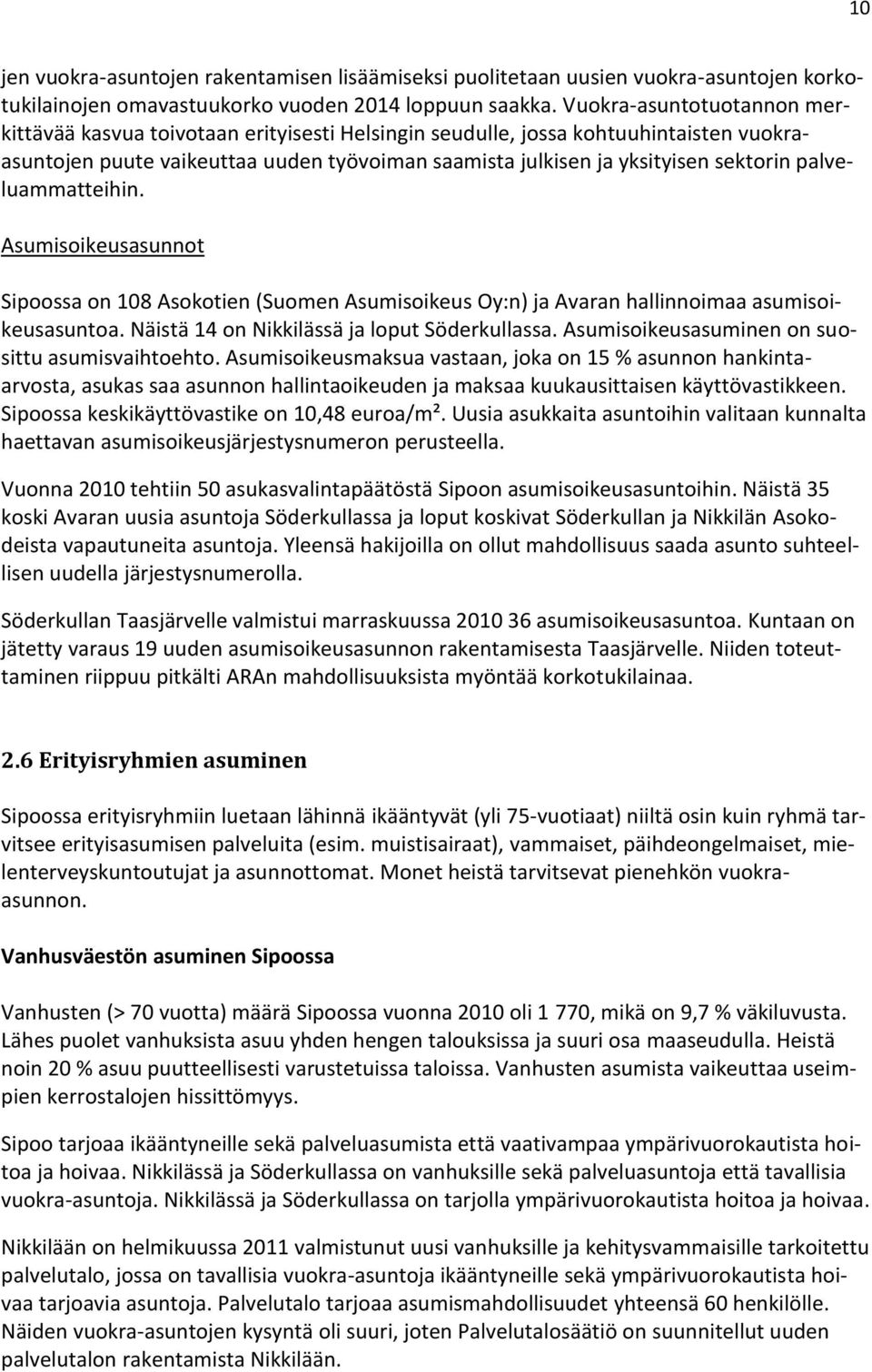 palveluammatteihin. Asumisoikeusasunnot Sipoossa on 108 Asokotien (Suomen Asumisoikeus Oy:n) ja Avaran hallinnoimaa asumisoikeusasuntoa. Näistä 14 on Nikkilässä ja loput Söderkullassa.