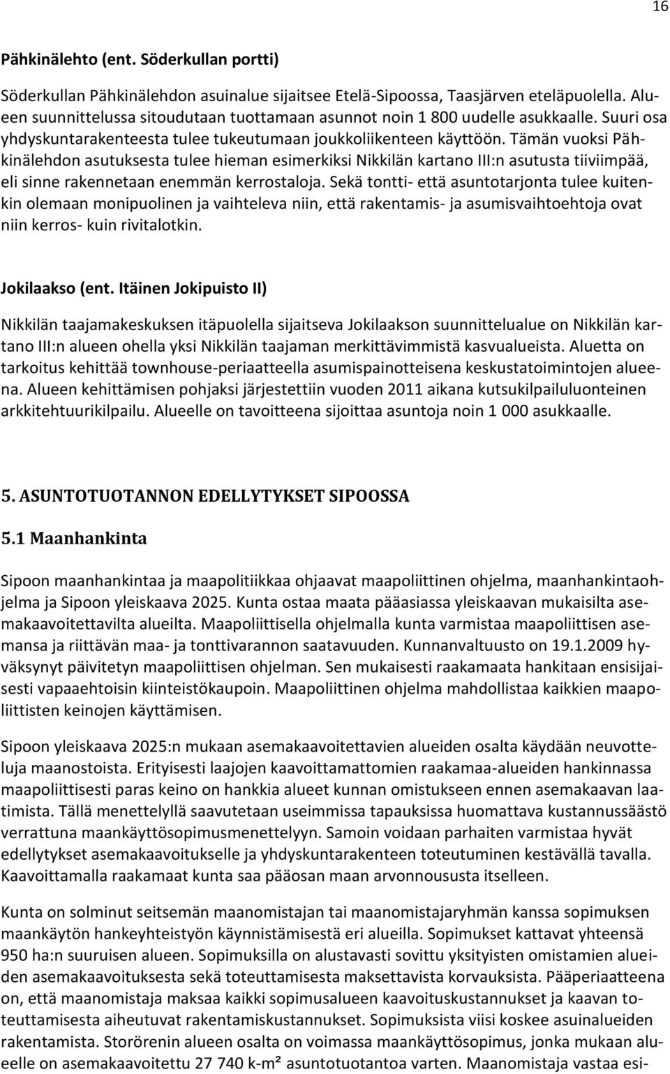 Tämän vuoksi Pähkinälehdon asutuksesta tulee hieman esimerkiksi Nikkilän kartano III:n asutusta tiiviimpää, eli sinne rakennetaan enemmän kerrostaloja.