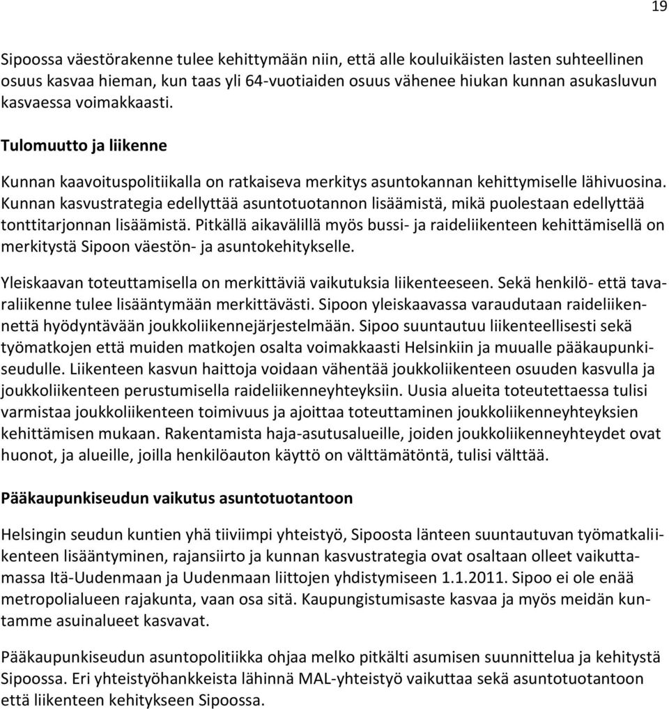 Kunnan kasvustrategia edellyttää asuntotuotannon lisäämistä, mikä puolestaan edellyttää tonttitarjonnan lisäämistä.