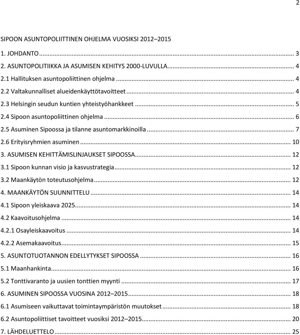 ASUMISEN KEHITTÄMISLINJAUKSET SIPOOSSA... 12 3.1 Sipoon kunnan visio ja kasvustrategia... 12 3.2 Maankäytön toteutusohjelma... 12 4. MAANKÄYTÖN SUUNNITTELU... 14 4.1 Sipoon yleiskaava 2025... 14 4.2 Kaavoitusohjelma.