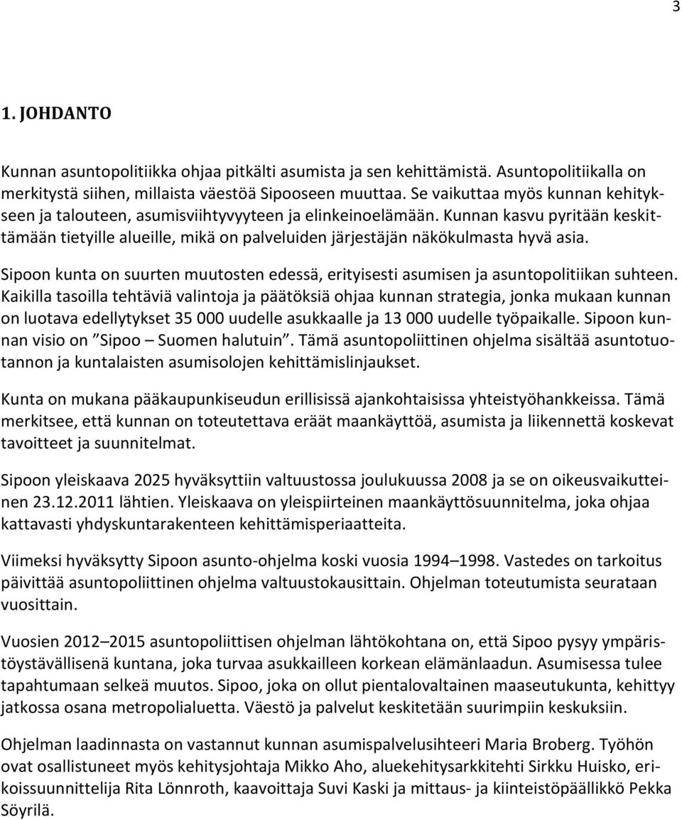 Kunnan kasvu pyritään keskittämään tietyille alueille, mikä on palveluiden järjestäjän näkökulmasta hyvä asia.