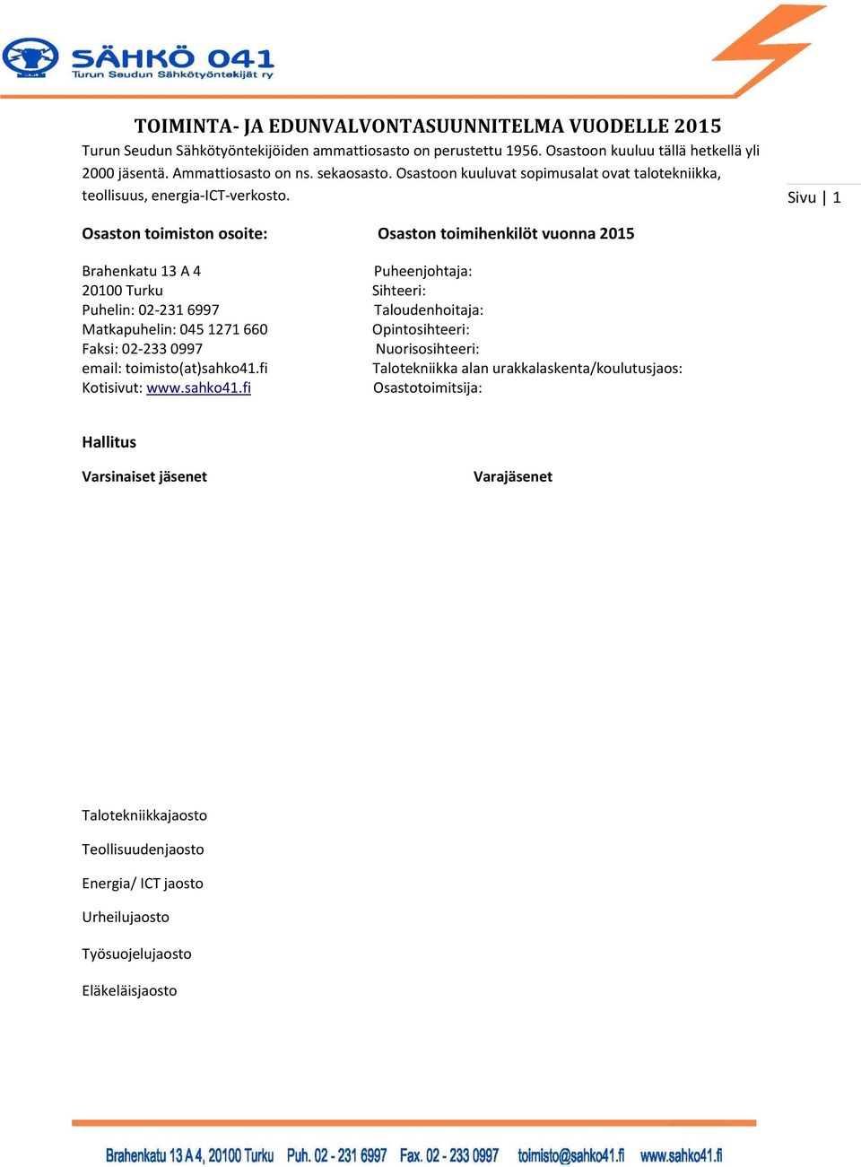 Sivu 1 Osaston toimiston osoite: Osaston toimihenkilöt vuonna 2015 Brahenkatu 13 A 4 Puheenjohtaja: 20100 Turku Sihteeri: Puhelin: 02-231 6997 Taloudenhoitaja: Matkapuhelin: 045 1271 660