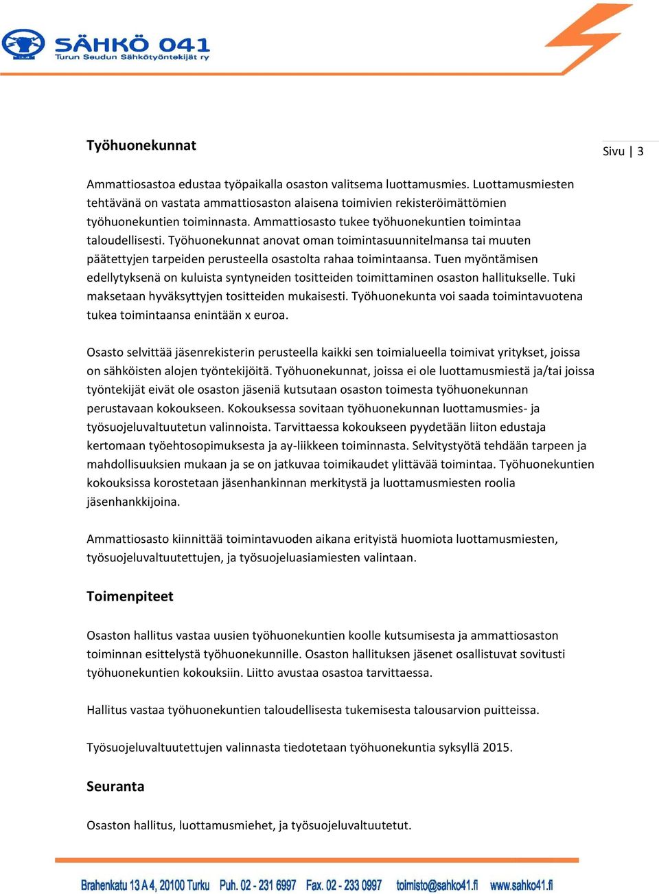 Työhuonekunnat anovat oman toimintasuunnitelmansa tai muuten päätettyjen tarpeiden perusteella osastolta rahaa toimintaansa.