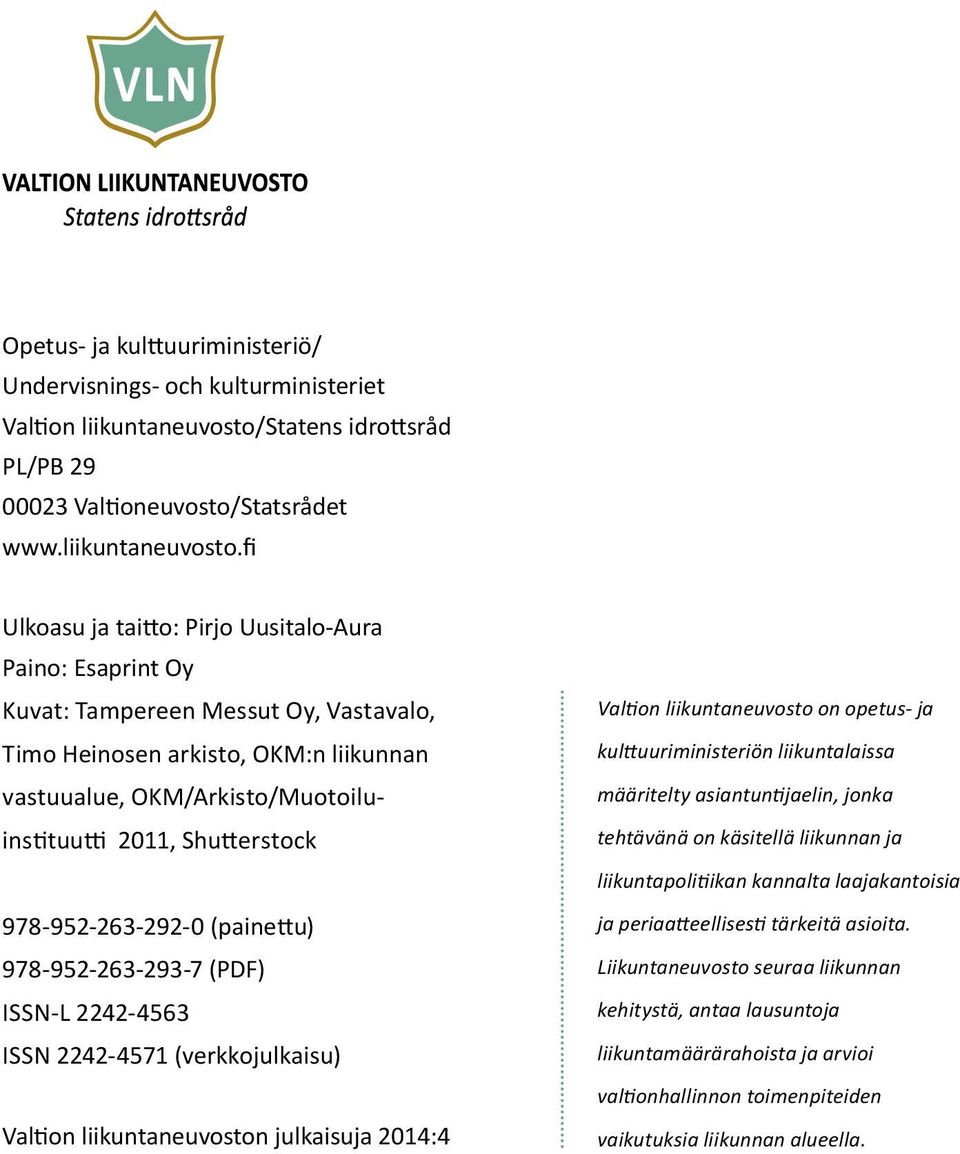 fi Ulkoasu ja taitto: Pirjo Uusitalo-Aura Paino: Esaprint Oy Kuvat: Tampereen Messut Oy, Vastavalo, Timo Heinosen arkisto, OKM:n liikunnan vastuualue, OKM/Arkisto/Muotoiluinstituutti 2011,