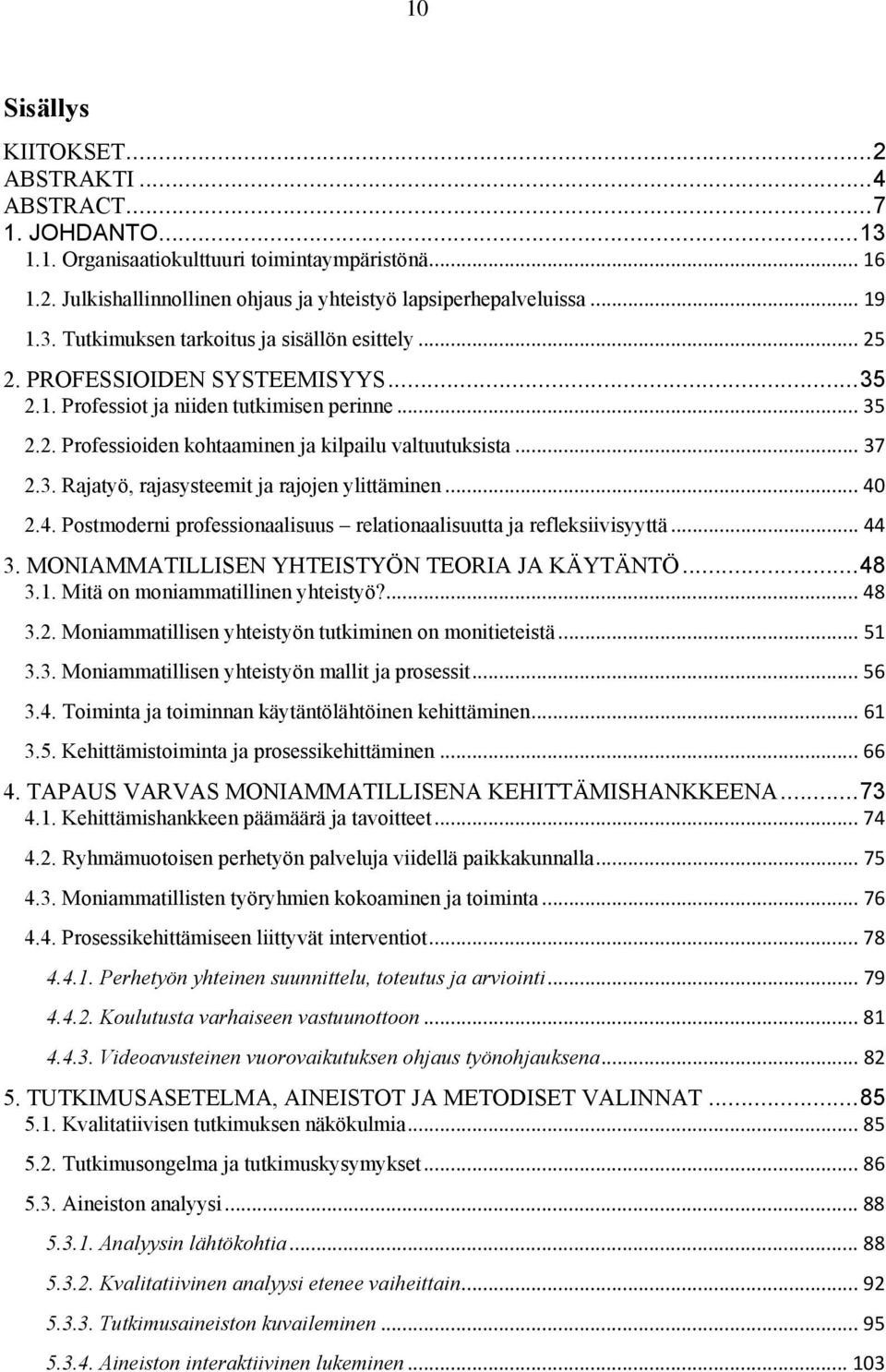 .. 37 2.3. Rajatyö, rajasysteemit ja rajojen ylittäminen... 40 2.4. Postmoderni professionaalisuus relationaalisuutta ja refleksiivisyyttä... 44 3. MONIAMMATILLISEN YHTEISTYÖN TEORIA JA KÄYTÄNTÖ.