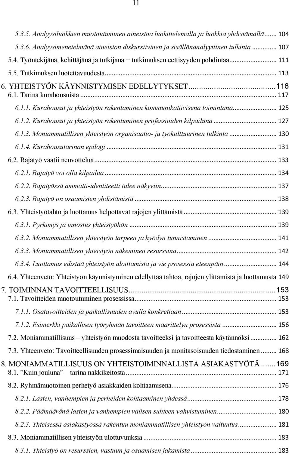 .. 125 6.1.2. Kurahousut ja yhteistyön rakentuminen professioiden kilpailuna... 127 6.1.3. Moniammatillisen yhteistyön organisaatio- ja työkulttuurinen tulkinta... 130 6.1.4. Kurahousutarinan epilogi.