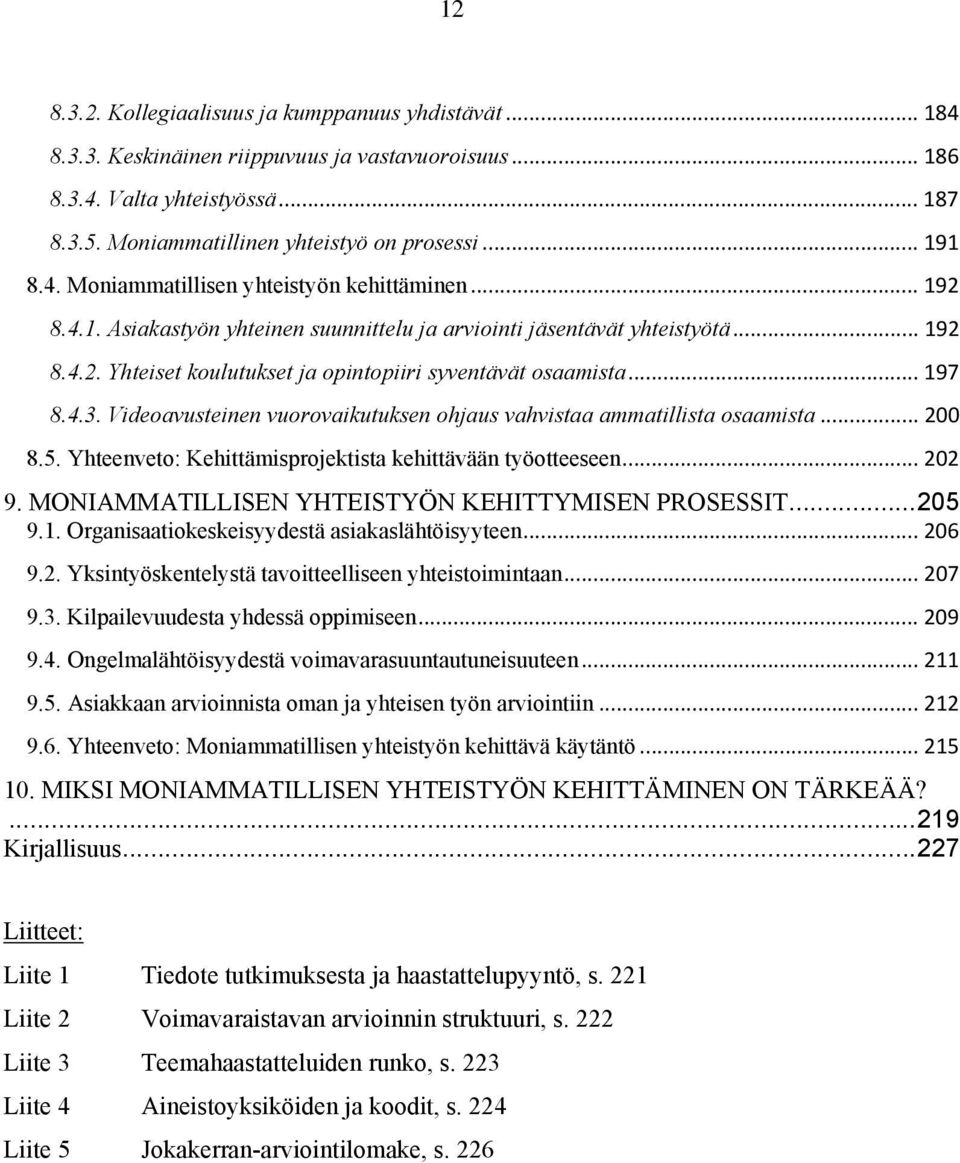 .. 197 8.4.3. Videoavusteinen vuorovaikutuksen ohjaus vahvistaa ammatillista osaamista... 200 8.5. Yhteenveto: Kehittämisprojektista kehittävään työotteeseen... 202 9.