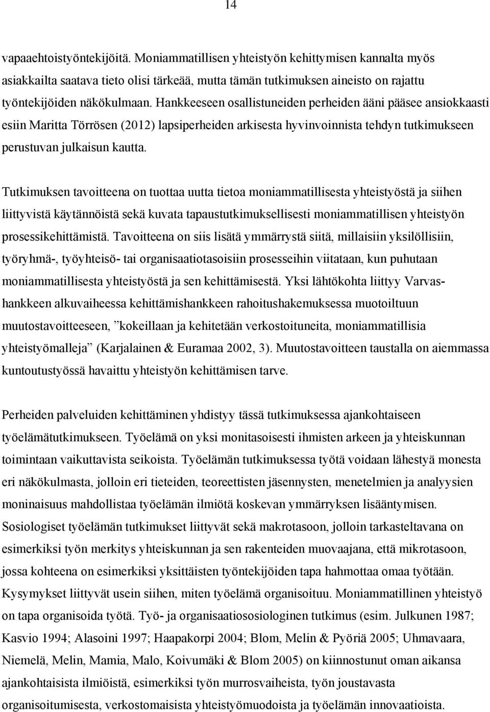 Tutkimuksen tavoitteena on tuottaa uutta tietoa moniammatillisesta yhteistyöstä ja siihen liittyvistä käytännöistä sekä kuvata tapaustutkimuksellisesti moniammatillisen yhteistyön