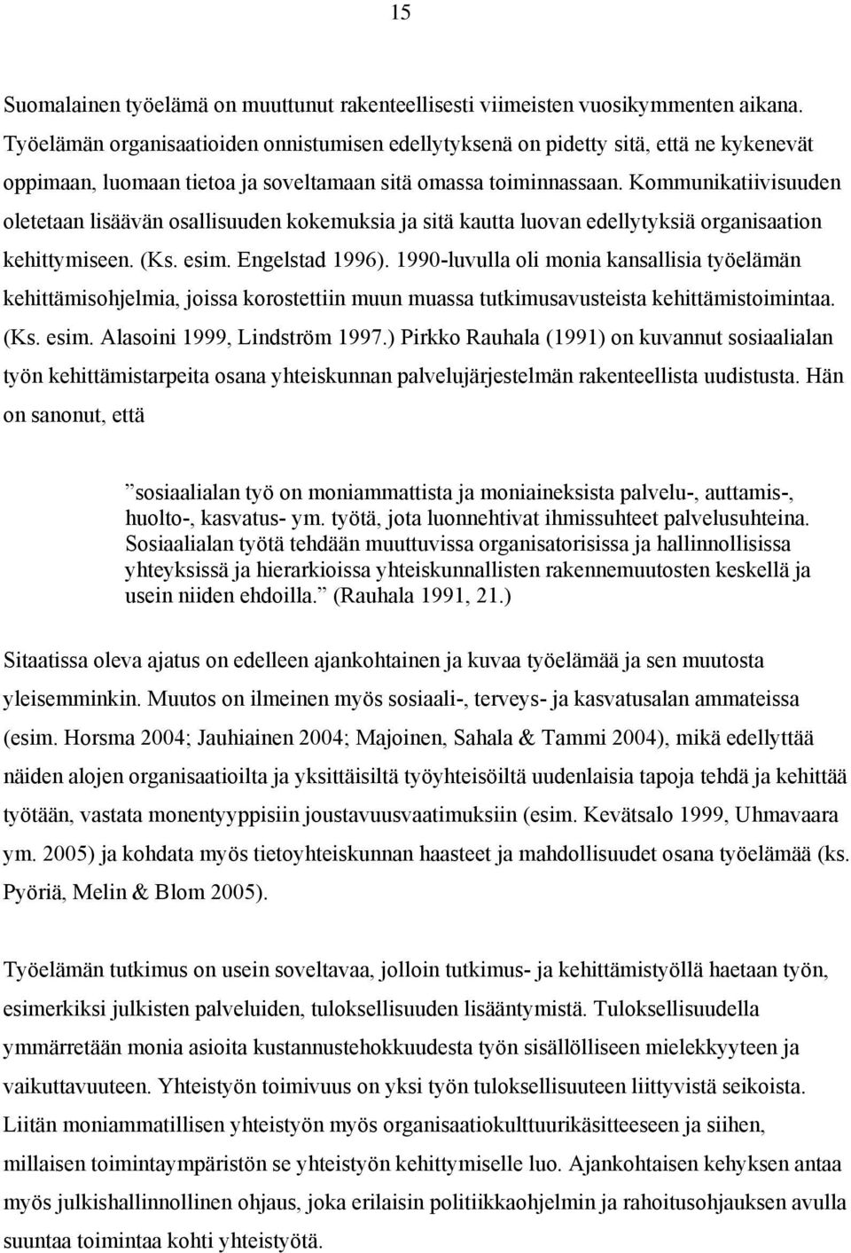 Kommunikatiivisuuden oletetaan lisäävän osallisuuden kokemuksia ja sitä kautta luovan edellytyksiä organisaation kehittymiseen. (Ks. esim. Engelstad 1996).