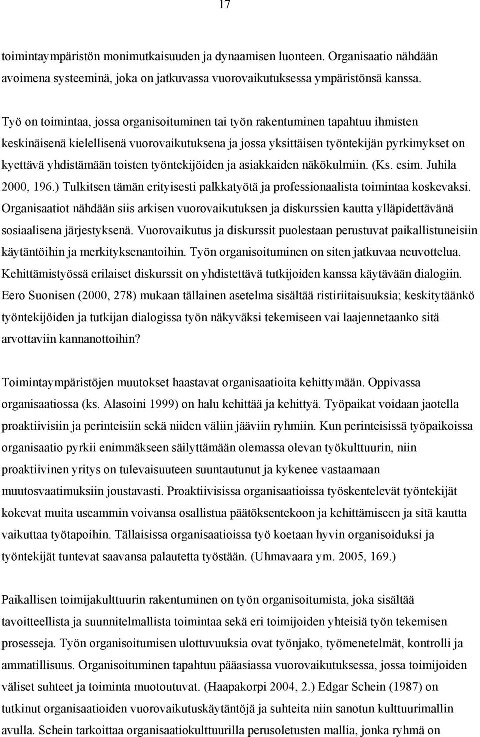 toisten työntekijöiden ja asiakkaiden näkökulmiin. (Ks. esim. Juhila 2000, 196.) Tulkitsen tämän erityisesti palkkatyötä ja professionaalista toimintaa koskevaksi.