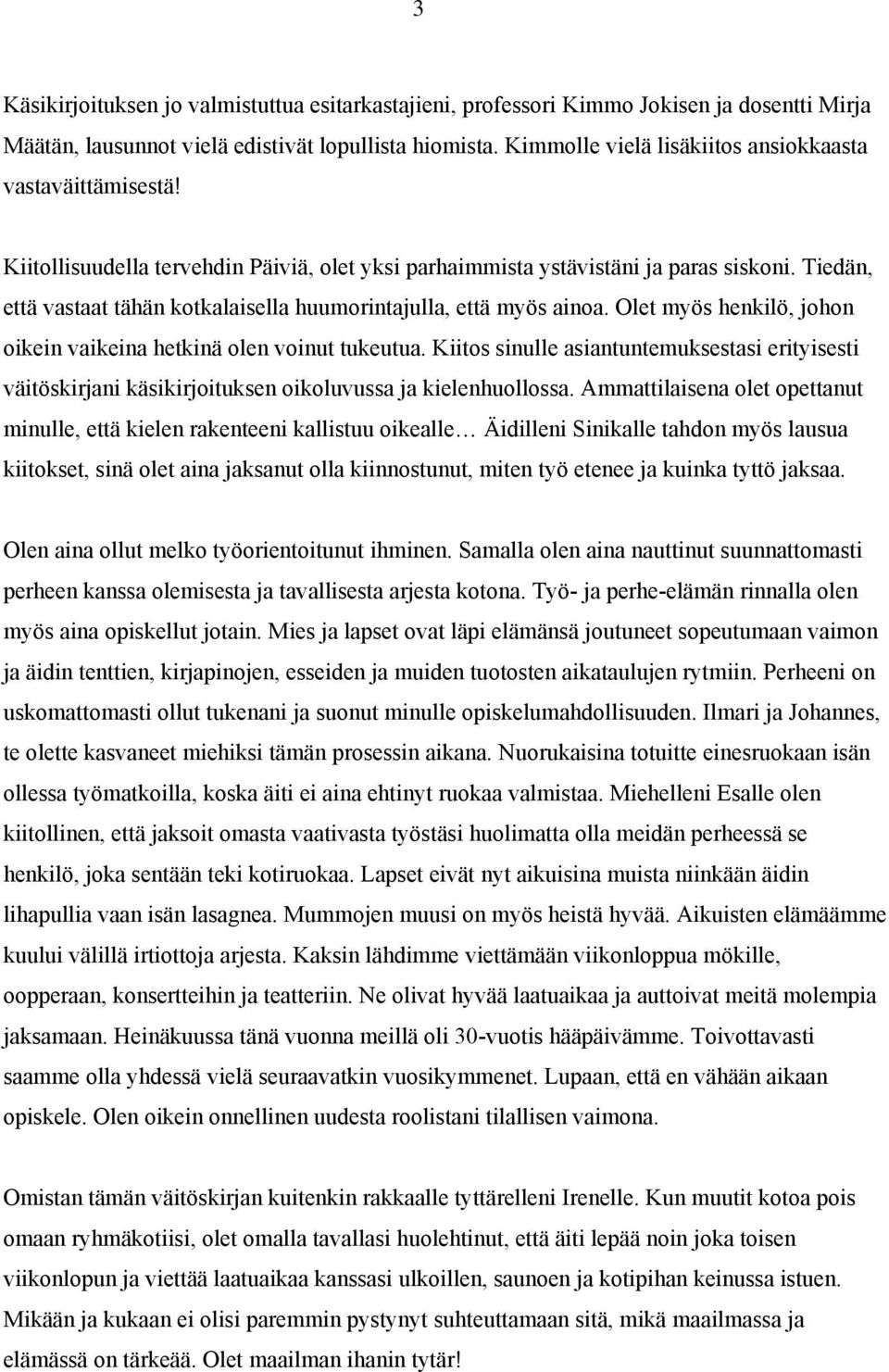 Tiedän, että vastaat tähän kotkalaisella huumorintajulla, että myös ainoa. Olet myös henkilö, johon oikein vaikeina hetkinä olen voinut tukeutua.