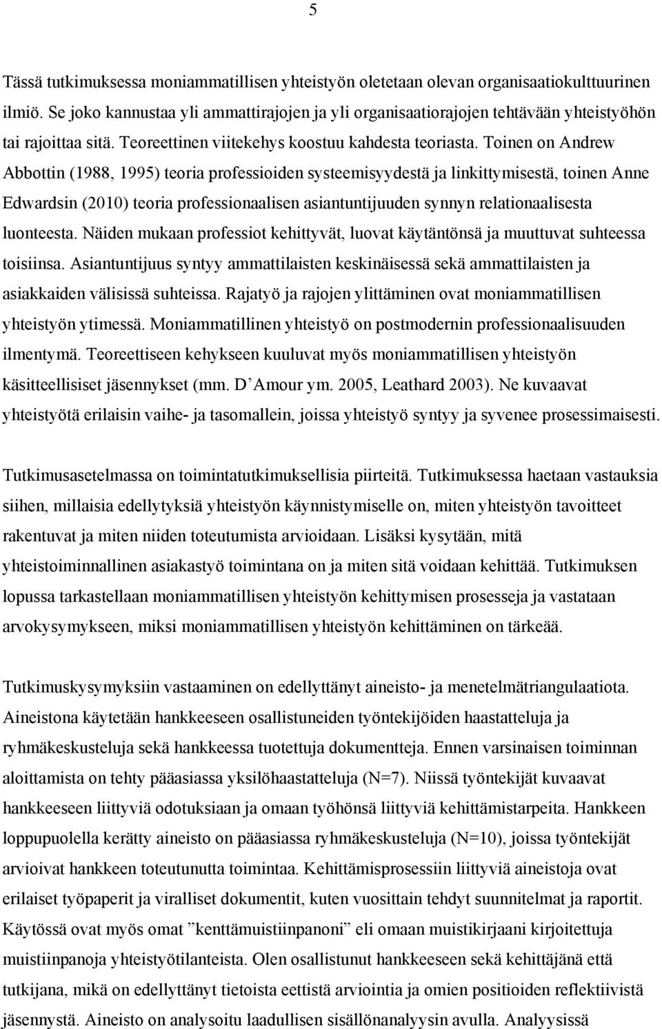 Toinen on Andrew Abbottin (1988, 1995) teoria professioiden systeemisyydestä ja linkittymisestä, toinen Anne Edwardsin (2010) teoria professionaalisen asiantuntijuuden synnyn relationaalisesta