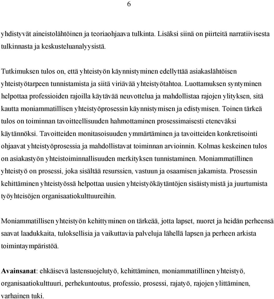 Luottamuksen syntyminen helpottaa professioiden rajoilla käytävää neuvottelua ja mahdollistaa rajojen ylityksen, sitä kautta moniammatillisen yhteistyöprosessin käynnistymisen ja edistymisen.