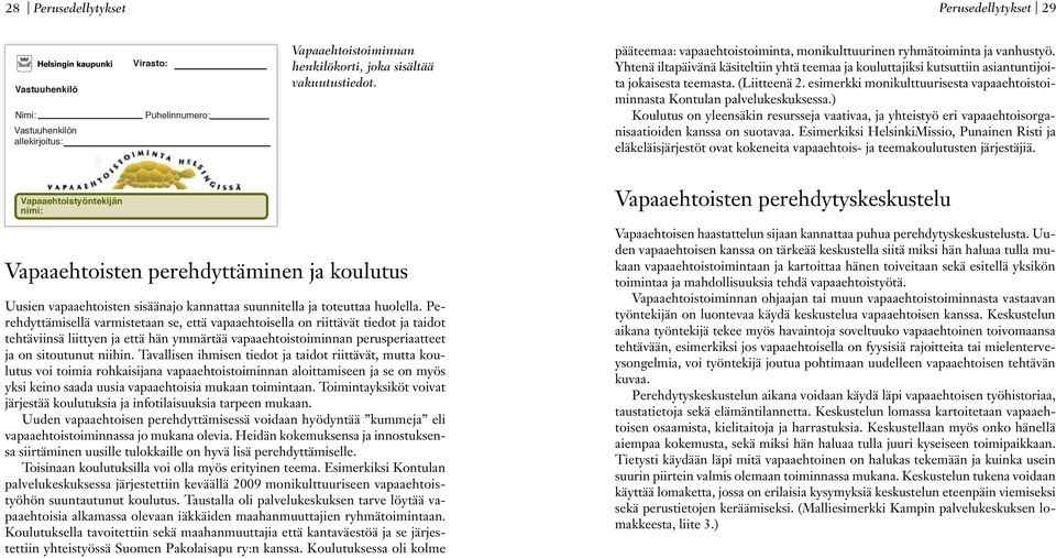 esimerkki monikulttuurisesta vapaaehtoistoiminnasta Kontulan palvelukeskuksessa.) Koulutus on yleensäkin resursseja vaativaa, ja yhteistyö eri vapaaehtoisorganisaatioiden kanssa on suotavaa.