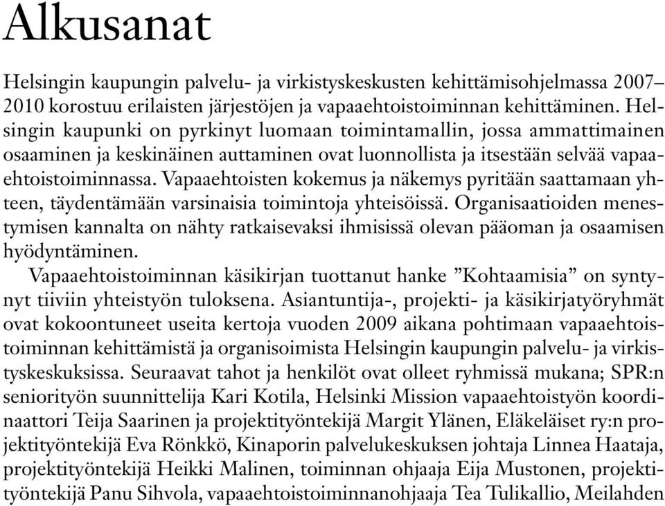 Vapaaehtoisten kokemus ja näkemys pyritään saattamaan yhteen, täydentämään varsinaisia toimintoja yhteisöissä.