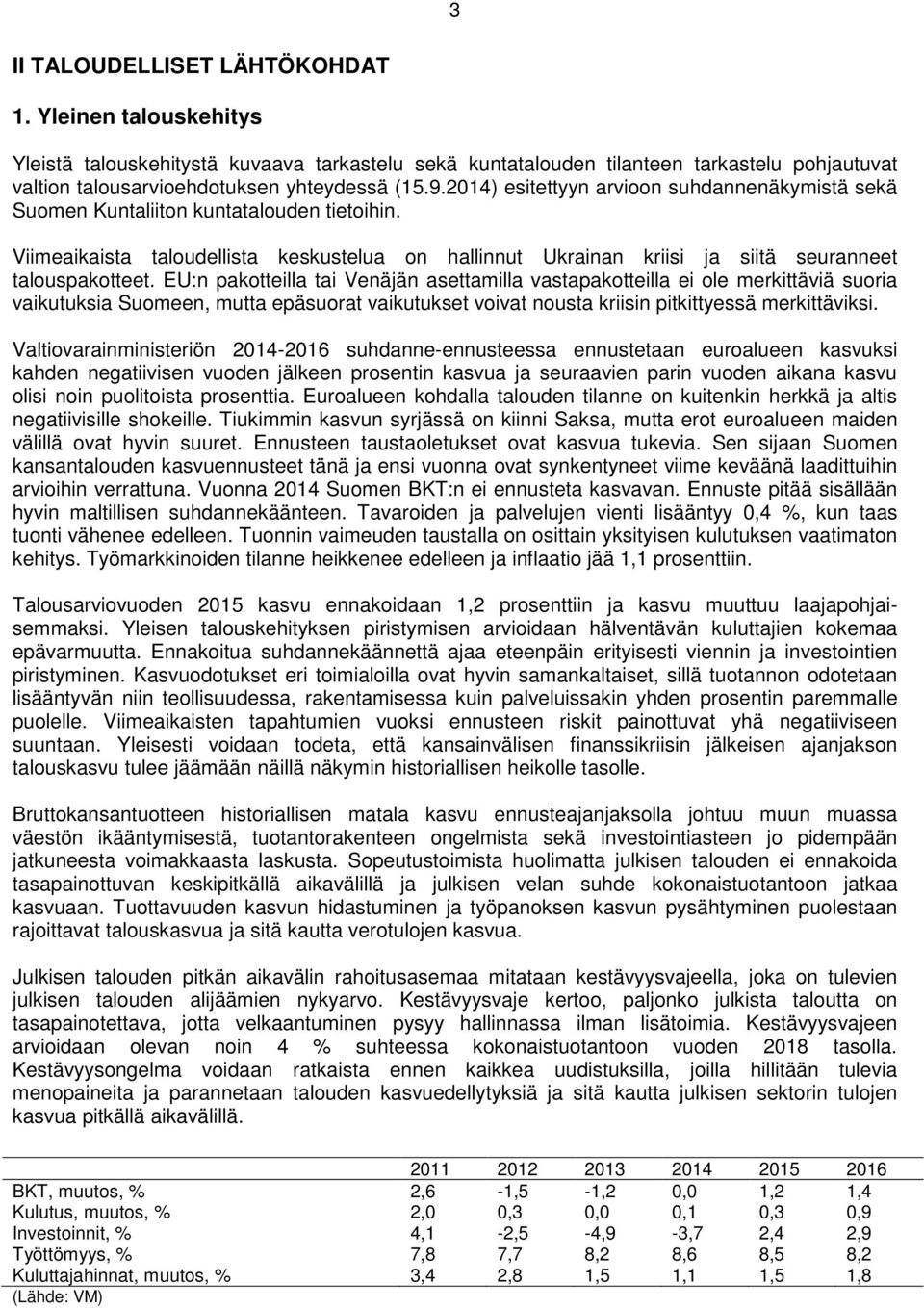 EU:n pakotteilla tai Venäjän asettamilla vastapakotteilla ei ole merkittäviä suoria vaikutuksia Suomeen, mutta epäsuorat vaikutukset voivat nousta kriisin pitkittyessä merkittäviksi.