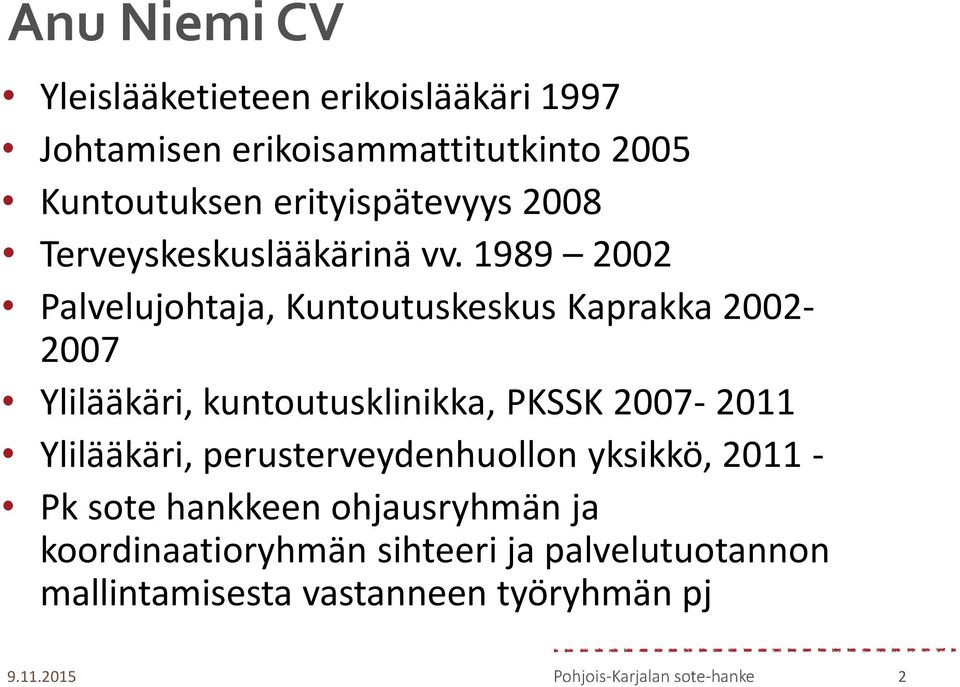 1989 2002 Palvelujohtaja, Kuntoutuskeskus Kaprakka 2002-2007 Ylilääkäri, kuntoutusklinikka, PKSSK 2007-2011