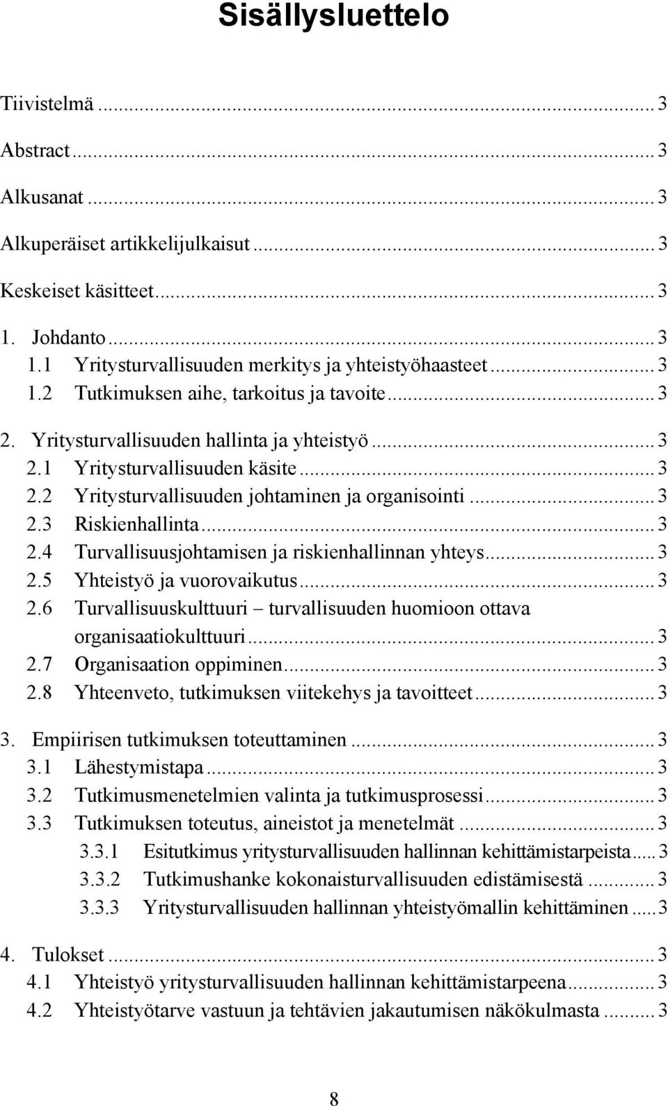 .. 3 2.4 Turvallisuusjohtamisen ja riskienhallinnan yhteys... 3 2.5 Yhteistyö ja vuorovaikutus... 3 2.6 Turvallisuuskulttuuri turvallisuuden huomioon ottava organisaatiokulttuuri... 3 2.7 Organisaation oppiminen.