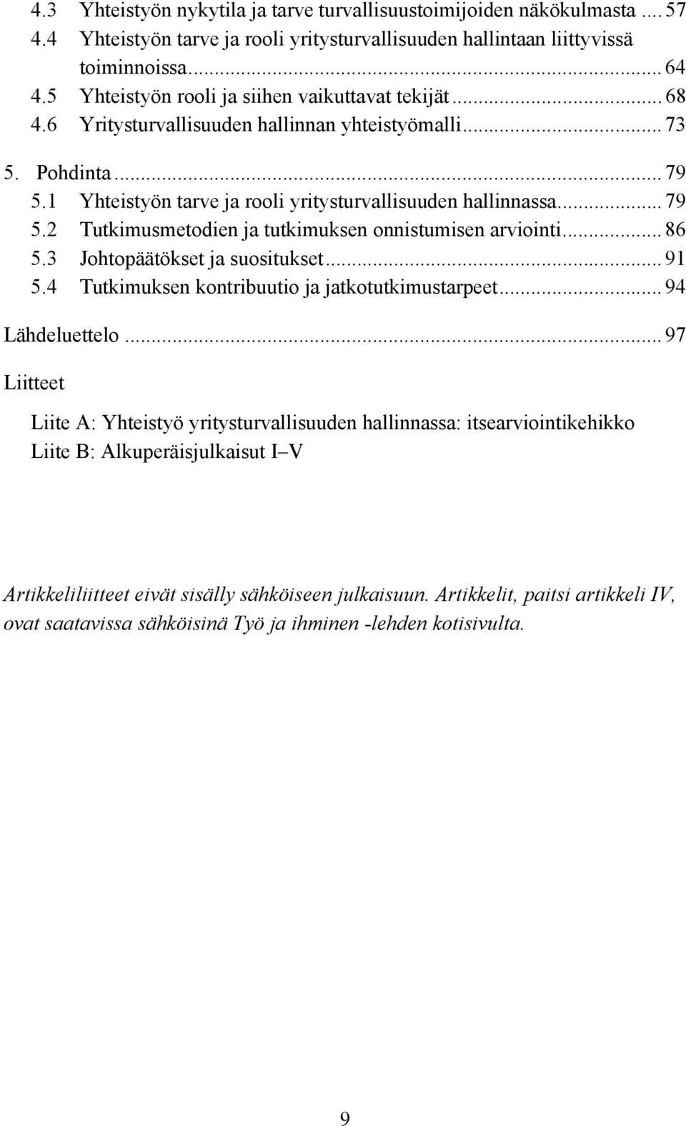 .. 86 5.3 Johtopäätökset ja suositukset... 91 5.4 Tutkimuksen kontribuutio ja jatkotutkimustarpeet... 94 Lähdeluettelo.
