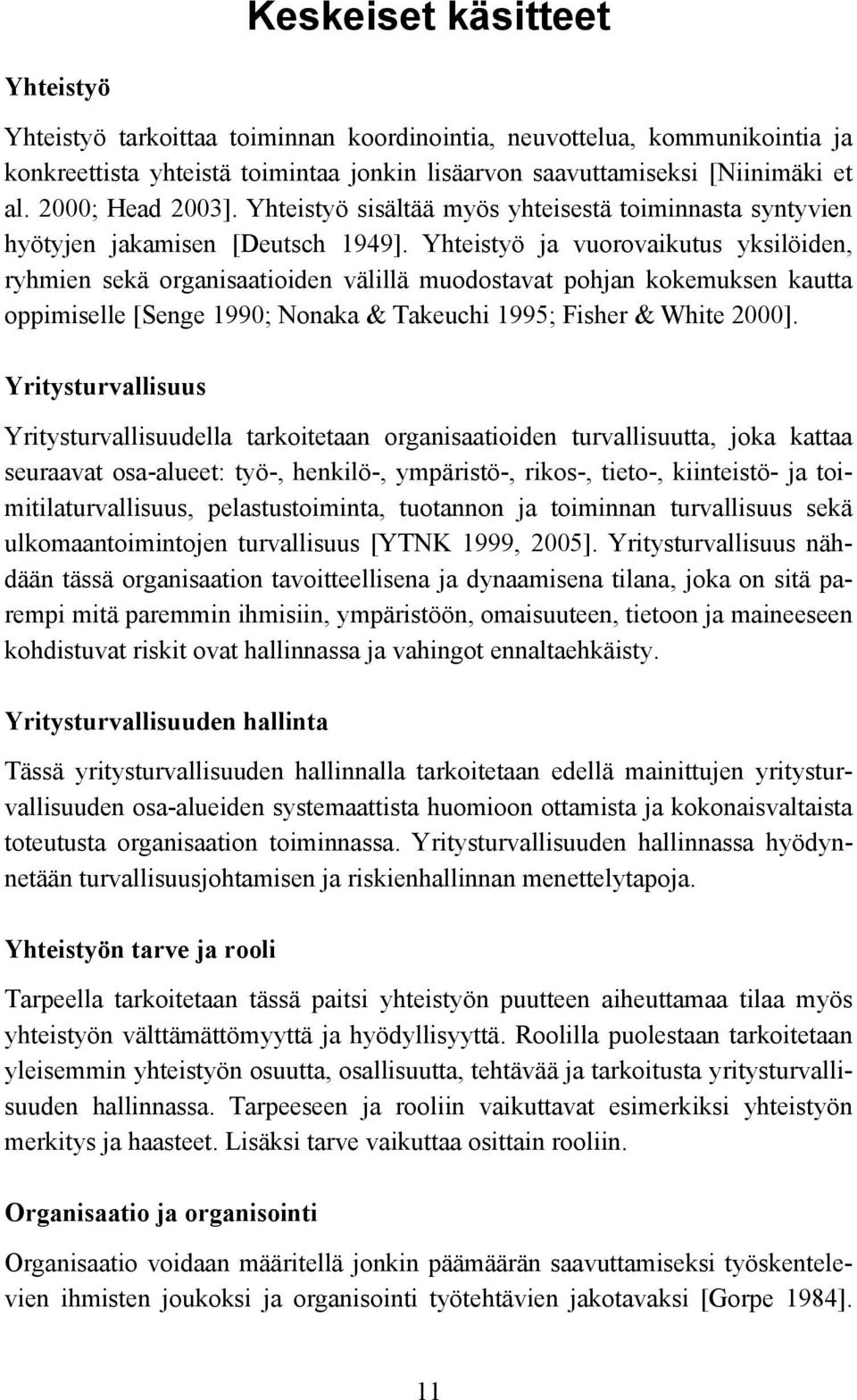 Yhteistyö ja vuorovaikutus yksilöiden, ryhmien sekä organisaatioiden välillä muodostavat pohjan kokemuksen kautta oppimiselle [Senge 1990; Nonaka & Takeuchi 1995; Fisher & White 2000].