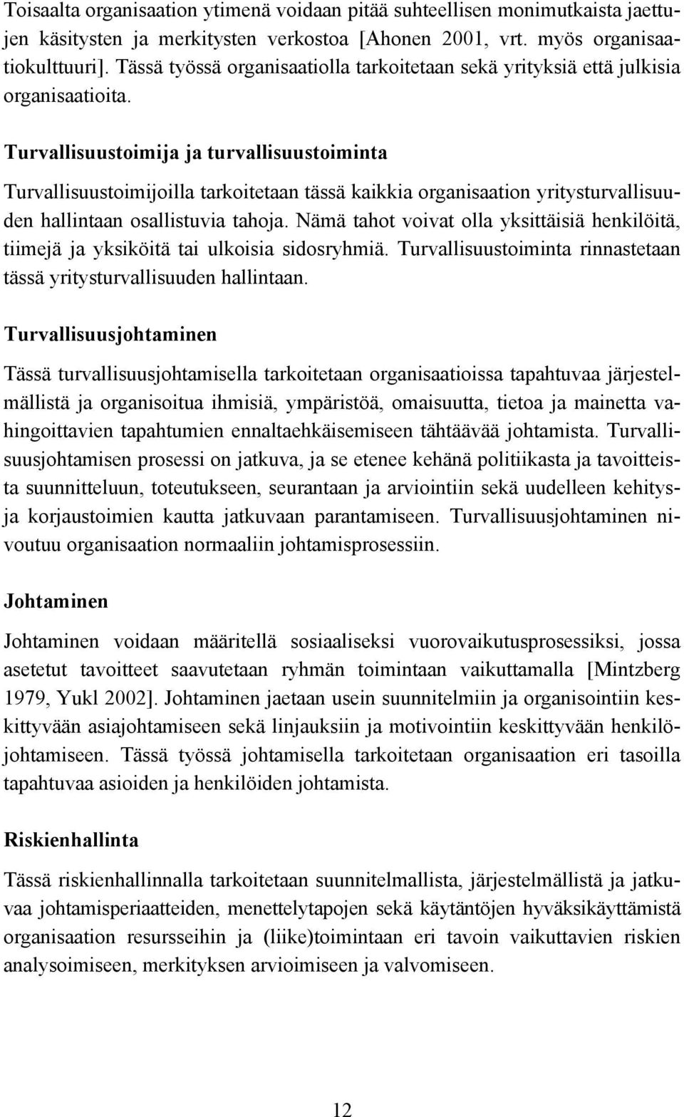 Turvallisuustoimija ja turvallisuustoiminta Turvallisuustoimijoilla tarkoitetaan tässä kaikkia organisaation yritysturvallisuuden hallintaan osallistuvia tahoja.