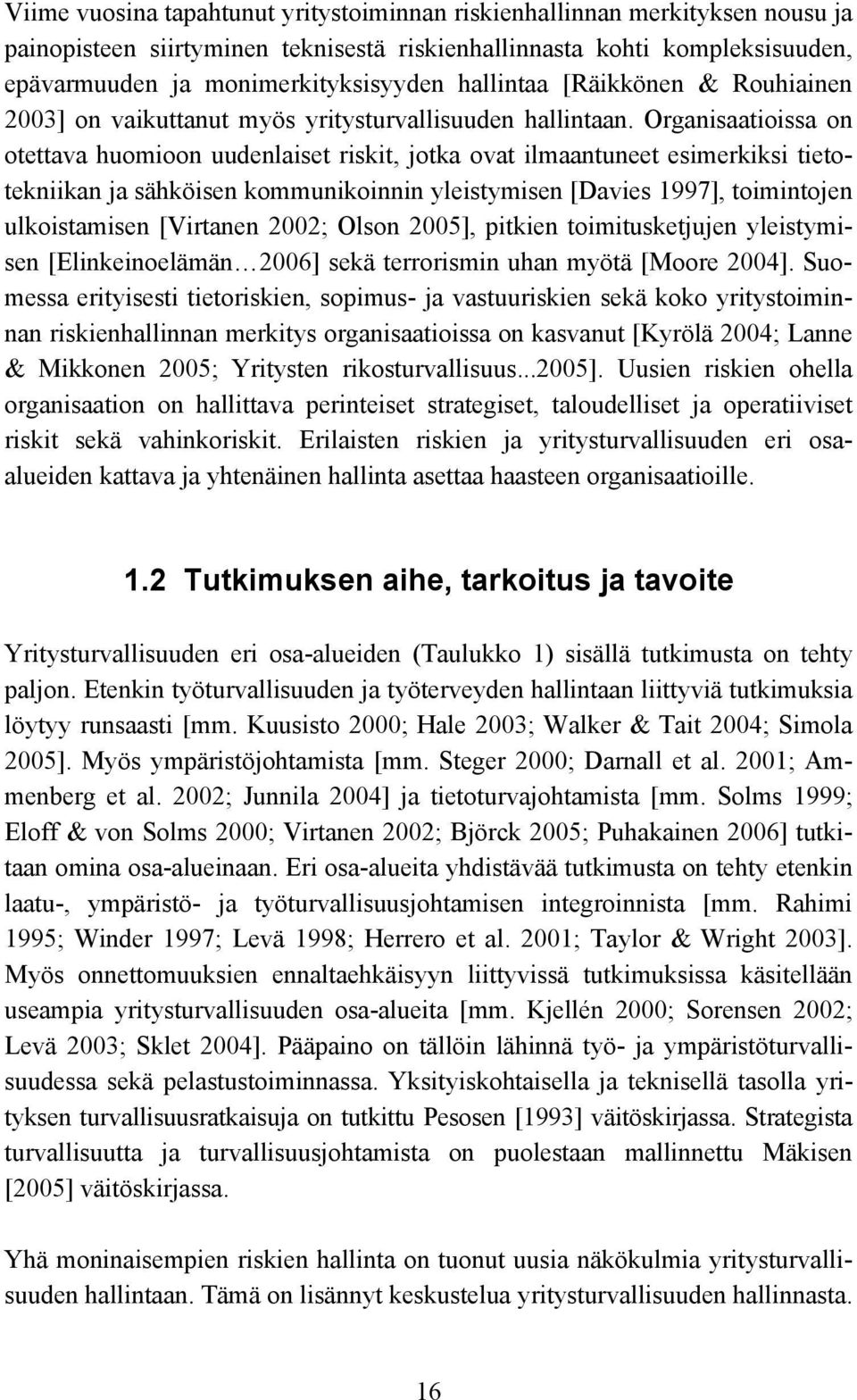 Organisaatioissa on otettava huomioon uudenlaiset riskit, jotka ovat ilmaantuneet esimerkiksi tietotekniikan ja sähköisen kommunikoinnin yleistymisen [Davies 1997], toimintojen ulkoistamisen