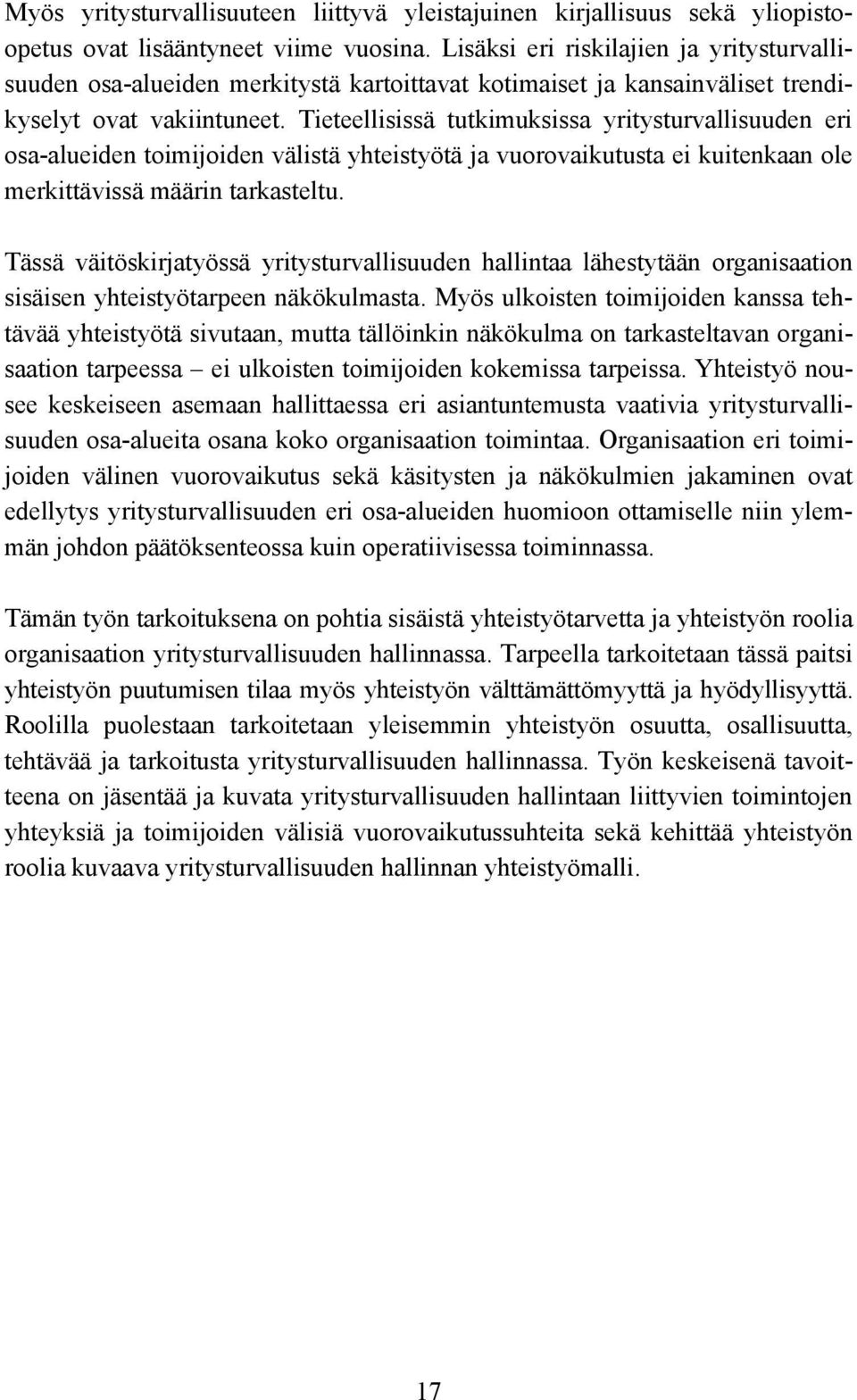 Tieteellisissä tutkimuksissa yritysturvallisuuden eri osa-alueiden toimijoiden välistä yhteistyötä ja vuorovaikutusta ei kuitenkaan ole merkittävissä määrin tarkasteltu.