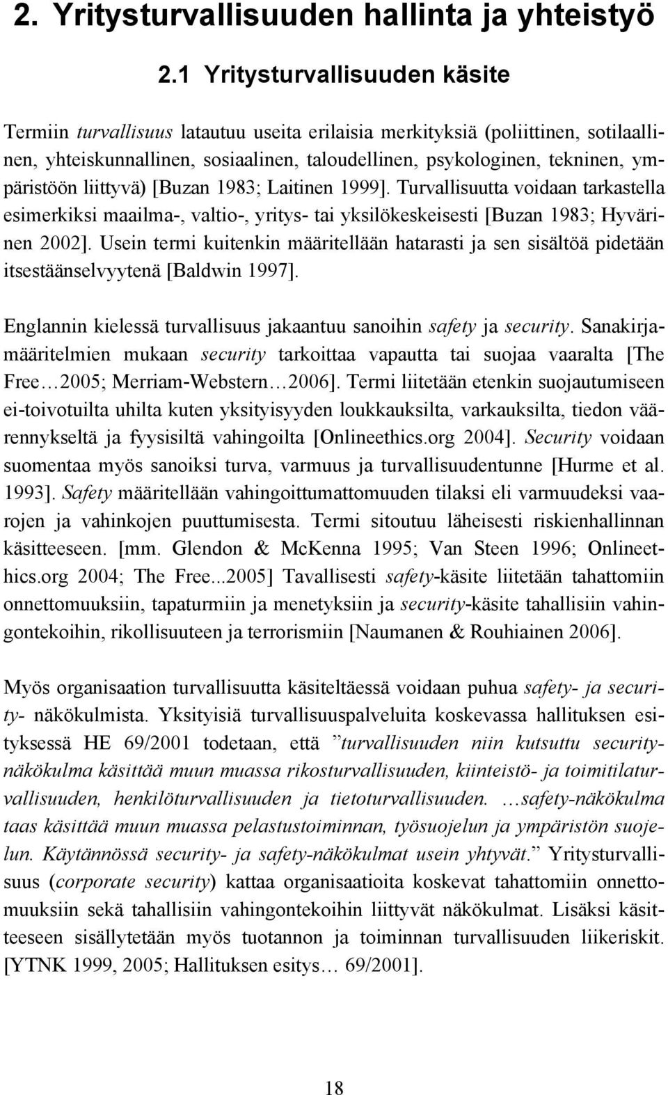 ympäristöön liittyvä) [Buzan 1983; Laitinen 1999]. Turvallisuutta voidaan tarkastella esimerkiksi maailma-, valtio-, yritys- tai yksilökeskeisesti [Buzan 1983; Hyvärinen 2002].