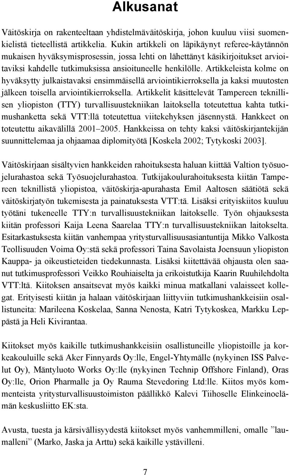 Artikkeleista kolme on hyväksytty julkaistavaksi ensimmäisellä arviointikierroksella ja kaksi muutosten jälkeen toisella arviointikierroksella.