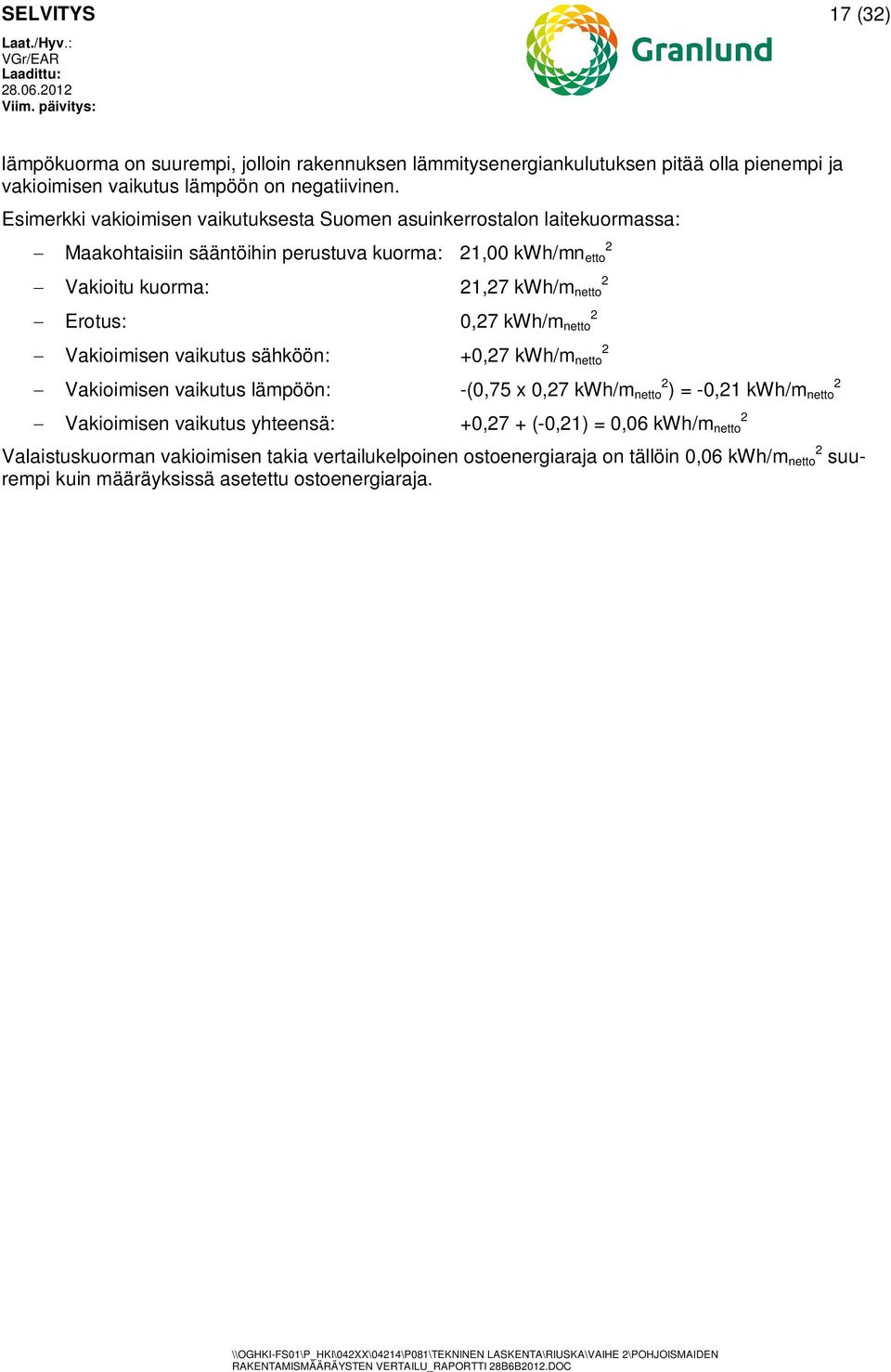 Vakioimisen vaikutus sähköön: +0,7 kwh/m netto Vakioimisen vaikutus lämpöön: -(0,75 x 0,7 kwh/m netto ) = -0,1 kwh/m netto Vakioimisen vaikutus yhteensä: +0,7 + (-0,1) = 0,06 kwh/m netto