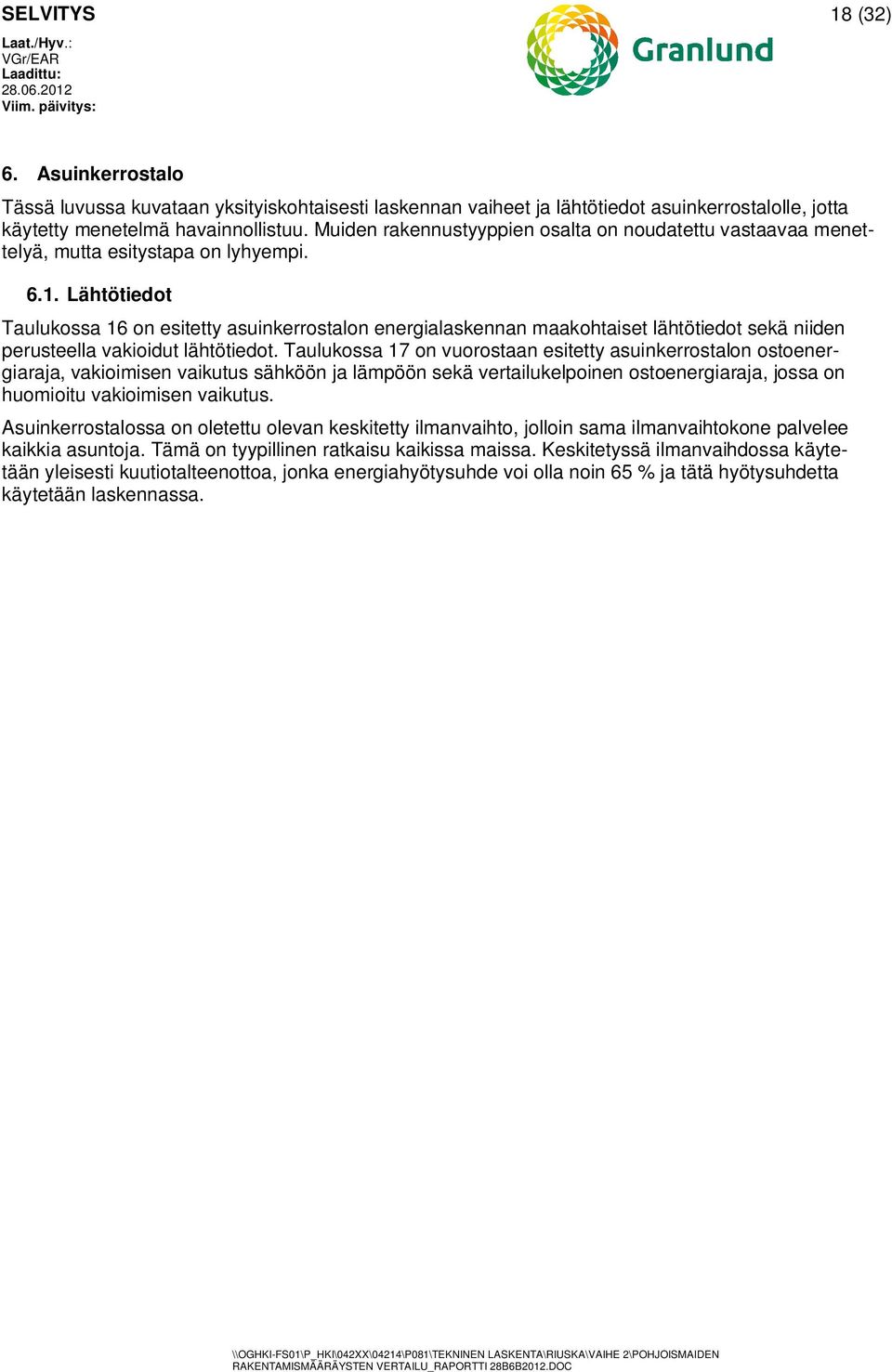 Lähtötiedot Taulukossa 16 on esitetty asuinkerrostalon energialaskennan maakohtaiset lähtötiedot sekä niiden perusteella vakioidut lähtötiedot.