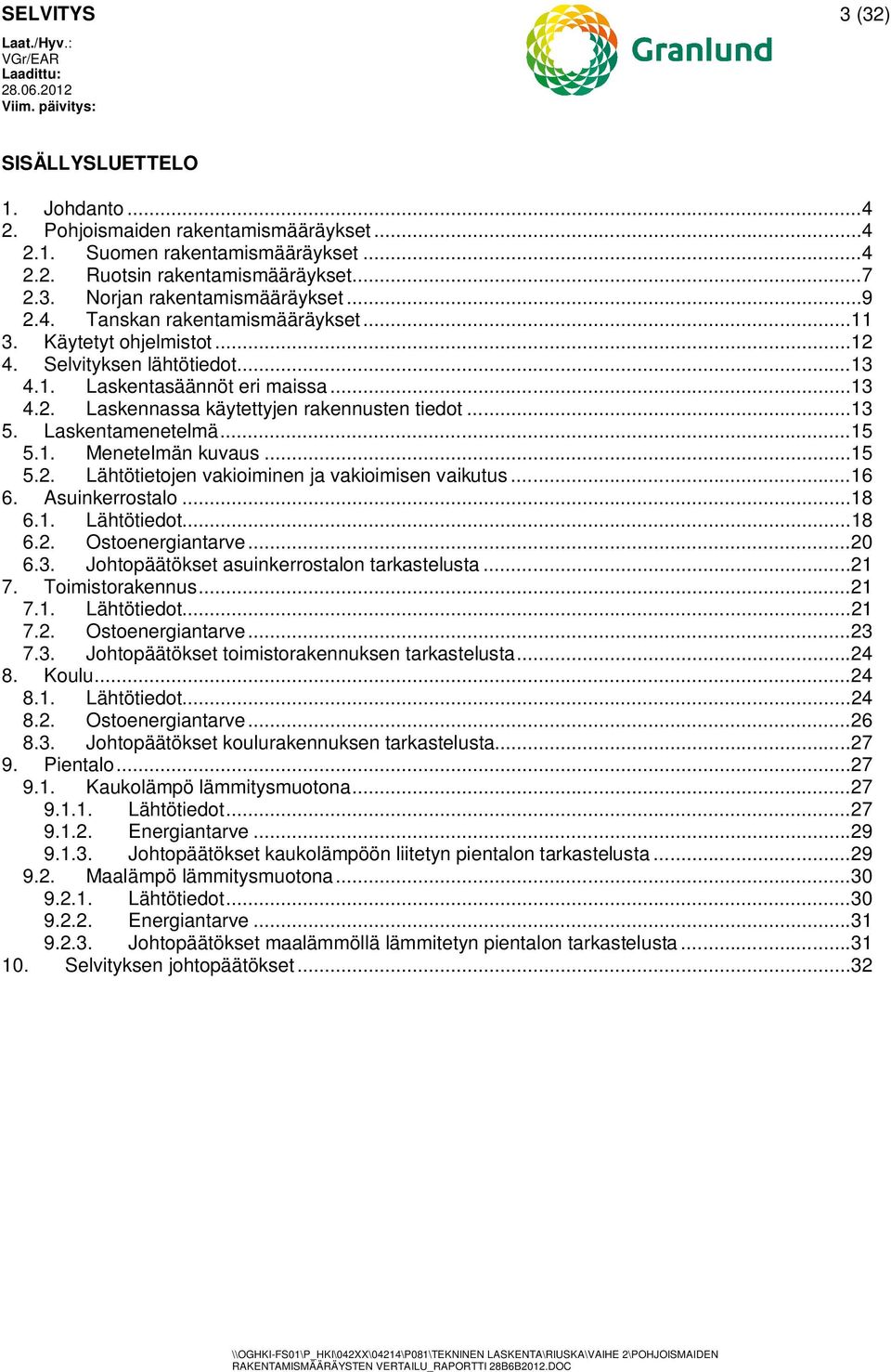 Laskentamenetelmä... 15 5.1. Menetelmän kuvaus... 15 5.. Lähtötietojen vakioiminen ja vakioimisen vaikutus... 16 6. Asuinkerrostalo... 18 6.1. Lähtötiedot... 18 6.. Ostoenergiantarve... 0 6.3.