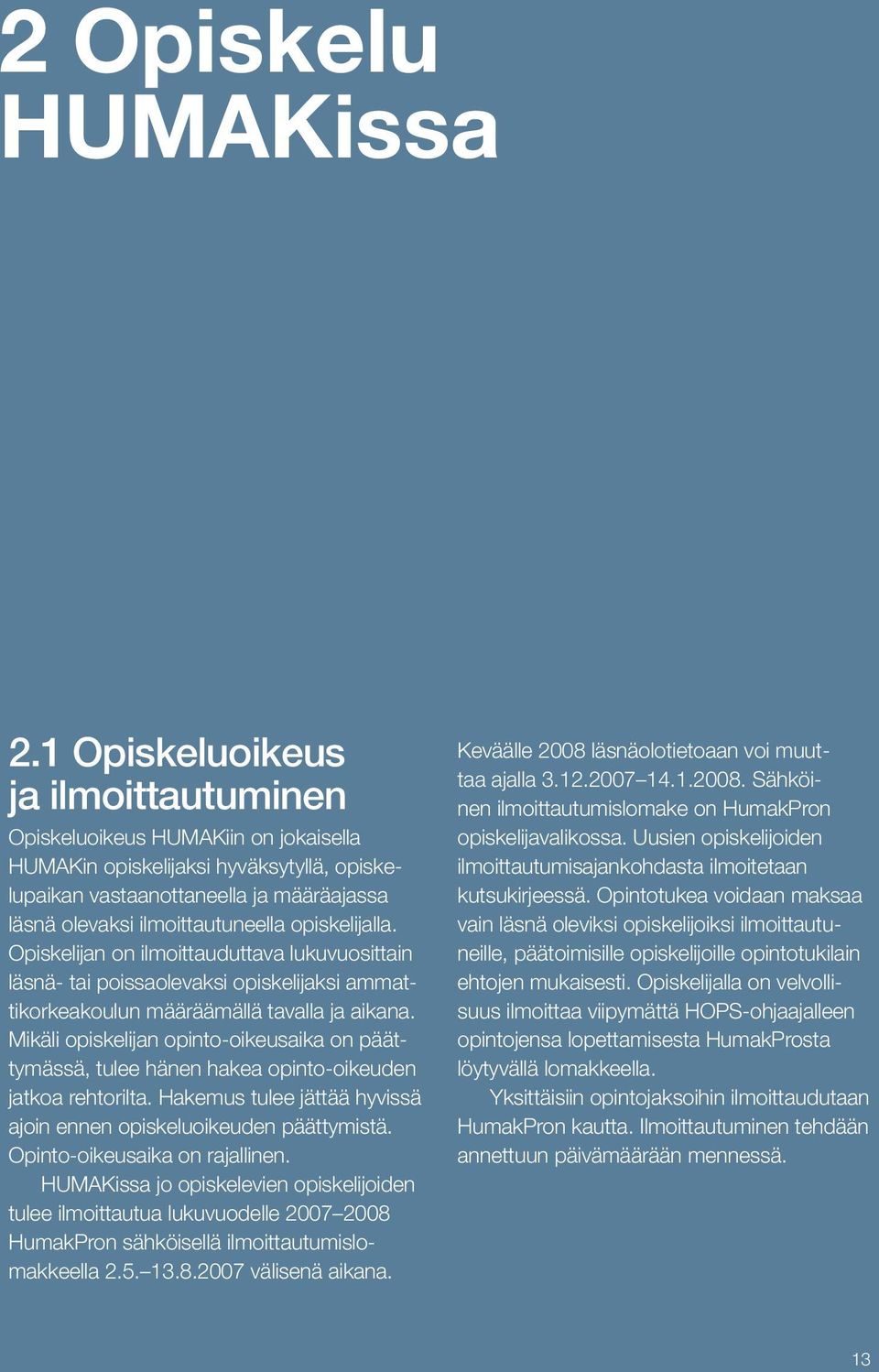 opiskelijalla. Opiskelijan on ilmoittauduttava lukuvuosittain läsnä- tai poissaolevaksi opiskelijaksi ammattikorkeakoulun määräämällä tavalla ja aikana.