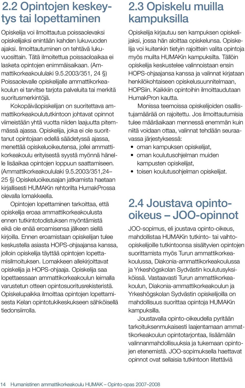 2003/351, 24 ) Poissaolevalle opiskelijalle ammattikorkeakoulun ei tarvitse tarjota palveluita tai merkitä suoritusmerkintöjä.