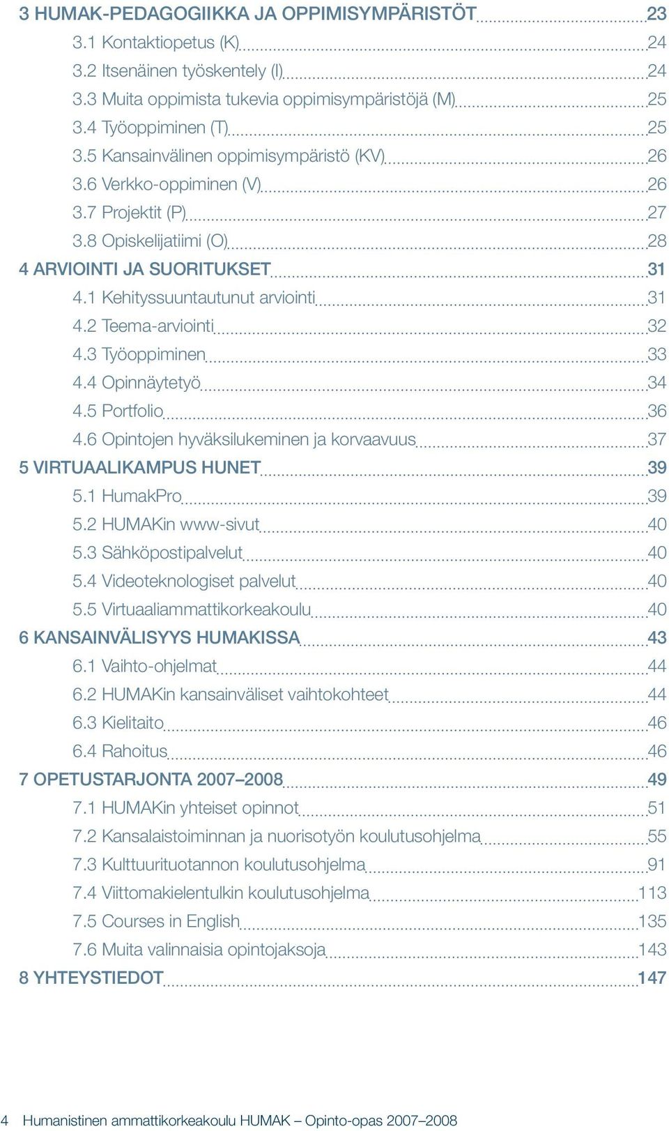 2 Teema-arviointi 32 4.3 Työoppiminen 33 4.4 Opinnäytetyö 34 4.5 Portfolio 36 4.6 Opintojen hyväksilukeminen ja korvaavuus 37 5 VIRTUAALIKAMPUS HUNET 39 5.1 HumakPro 39 5.2 HUMAKin www-sivut 40 5.