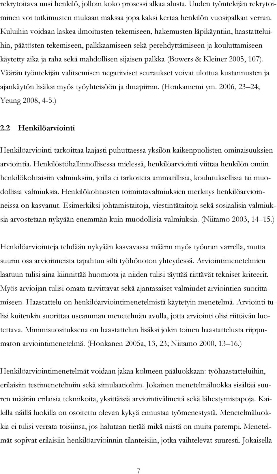 mahdollisen sijaisen palkka (Bowers & Kleiner 2005, 107). Väärän työntekijän valitsemisen negatiiviset seuraukset voivat ulottua kustannusten ja ajankäytön lisäksi myös työyhteisöön ja ilmapiiriin.