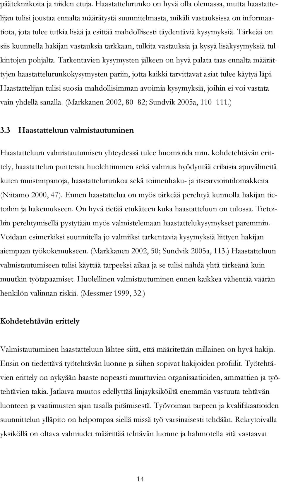 täydentäviä kysymyksiä. Tärkeää on siis kuunnella hakijan vastauksia tarkkaan, tulkita vastauksia ja kysyä lisäkysymyksiä tulkintojen pohjalta.