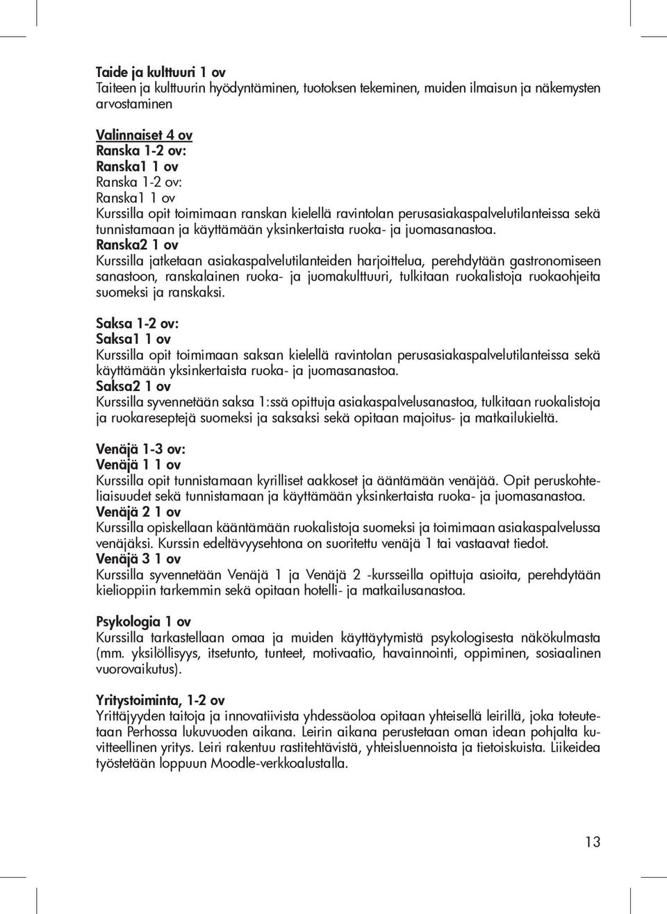 Ranska2 1 ov Kurssilla jatketaan asiakaspalvelutilanteiden harjoittelua, perehdytään gastronomiseen sanastoon, ranskalainen ruoka- ja juomakulttuuri, tulkitaan ruokalistoja ruokaohjeita suomeksi ja