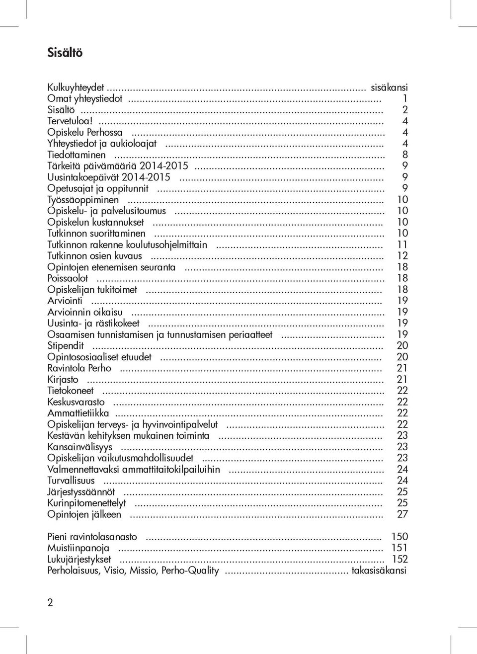 .. Tutkinnon rakenne koulutusohjelmittain... Tutkinnon osien kuvaus... Opintojen etenemisen seuranta... 18 Poissaolot... 18 Opiskelijan tukitoimet... 18 Arviointi... 19 Arvioinnin oikaisu.