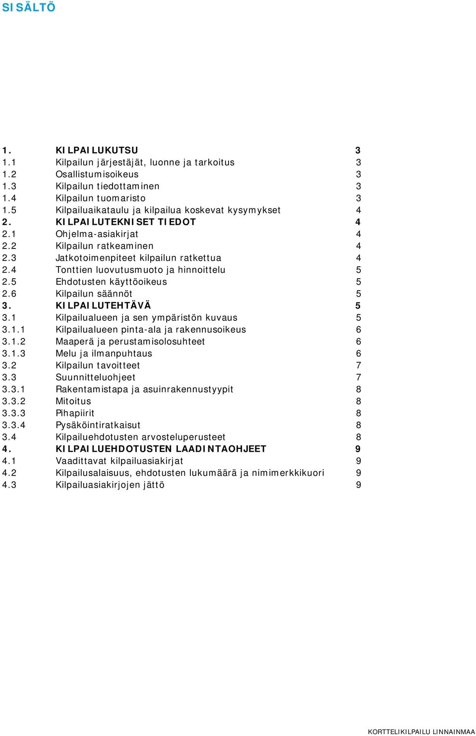 4 Tonttien luovutusmuoto ja hinnoittelu 5 2.5 Ehdotusten käyttöoikeus 5 2.6 Kilpailun säännöt 5 3. KILPAILUTEHTÄVÄ 5 3.1 Kilpailualueen ja sen ympäristön kuvaus 5 3.1.1 Kilpailualueen pinta-ala ja rakennusoikeus 6 3.