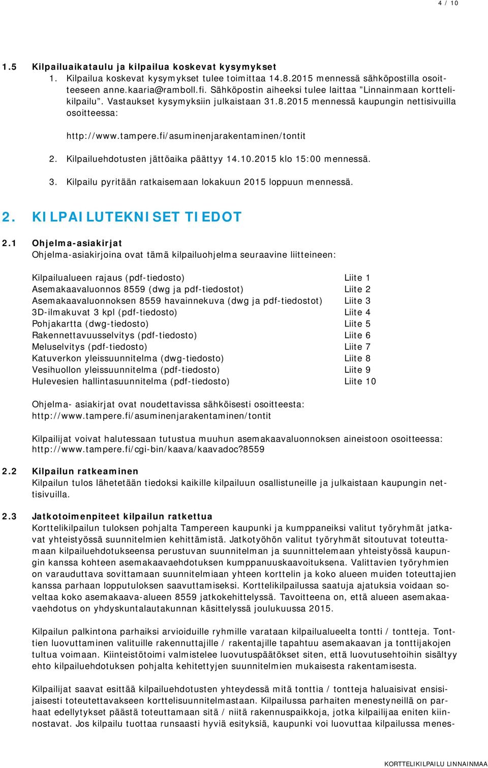 fi/asuminenjarakentaminen/tontit 2. Kilpailuehdotusten jättöaika päättyy 14.10.2015 klo 15:00 mennessä. 3. Kilpailu pyritään ratkaisemaan lokakuun 2015 loppuun mennessä. 2. KILPAILUTEKNISET TIEDOT 2.