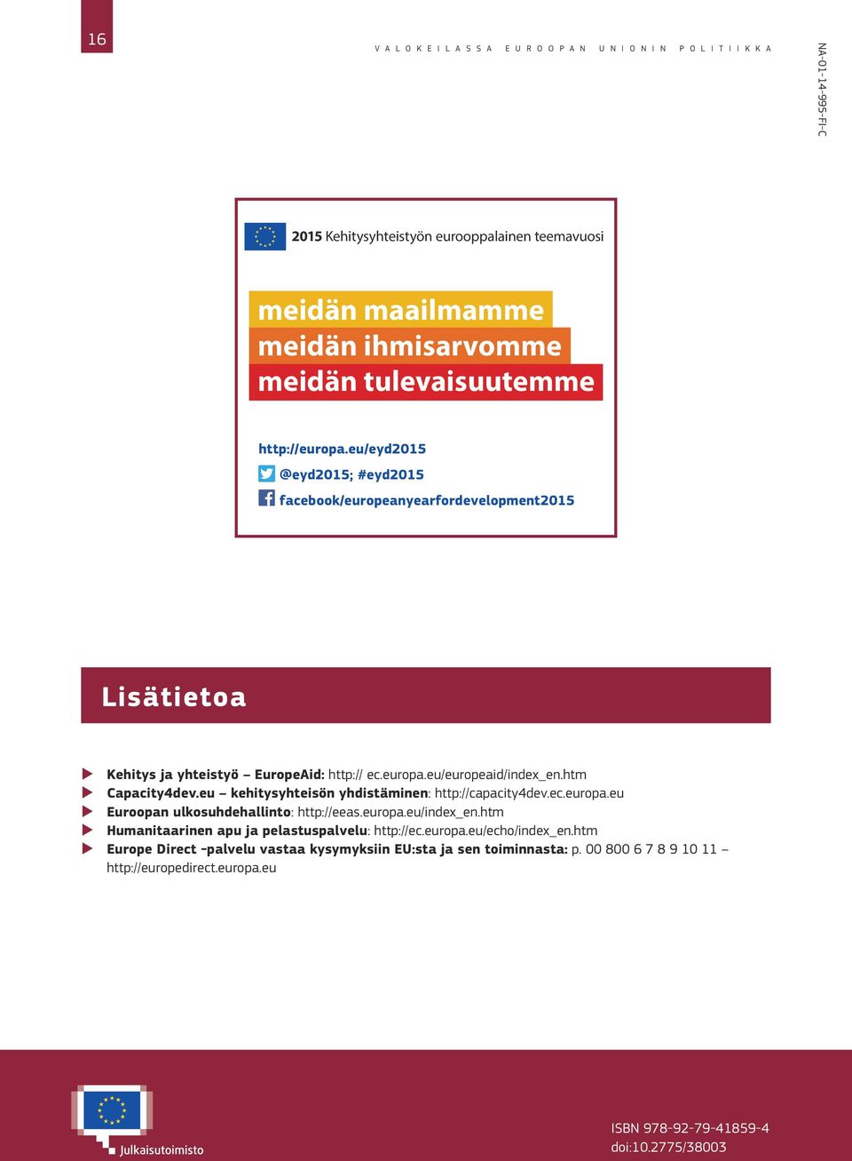 htm XX Capacity4dev.eu kehitysyhteisön yhdistäminen: http://capacity4dev.ec.europa.eu XX Euroopan ulkosuhdehallinto: http://eeas.europa.eu/index_en.