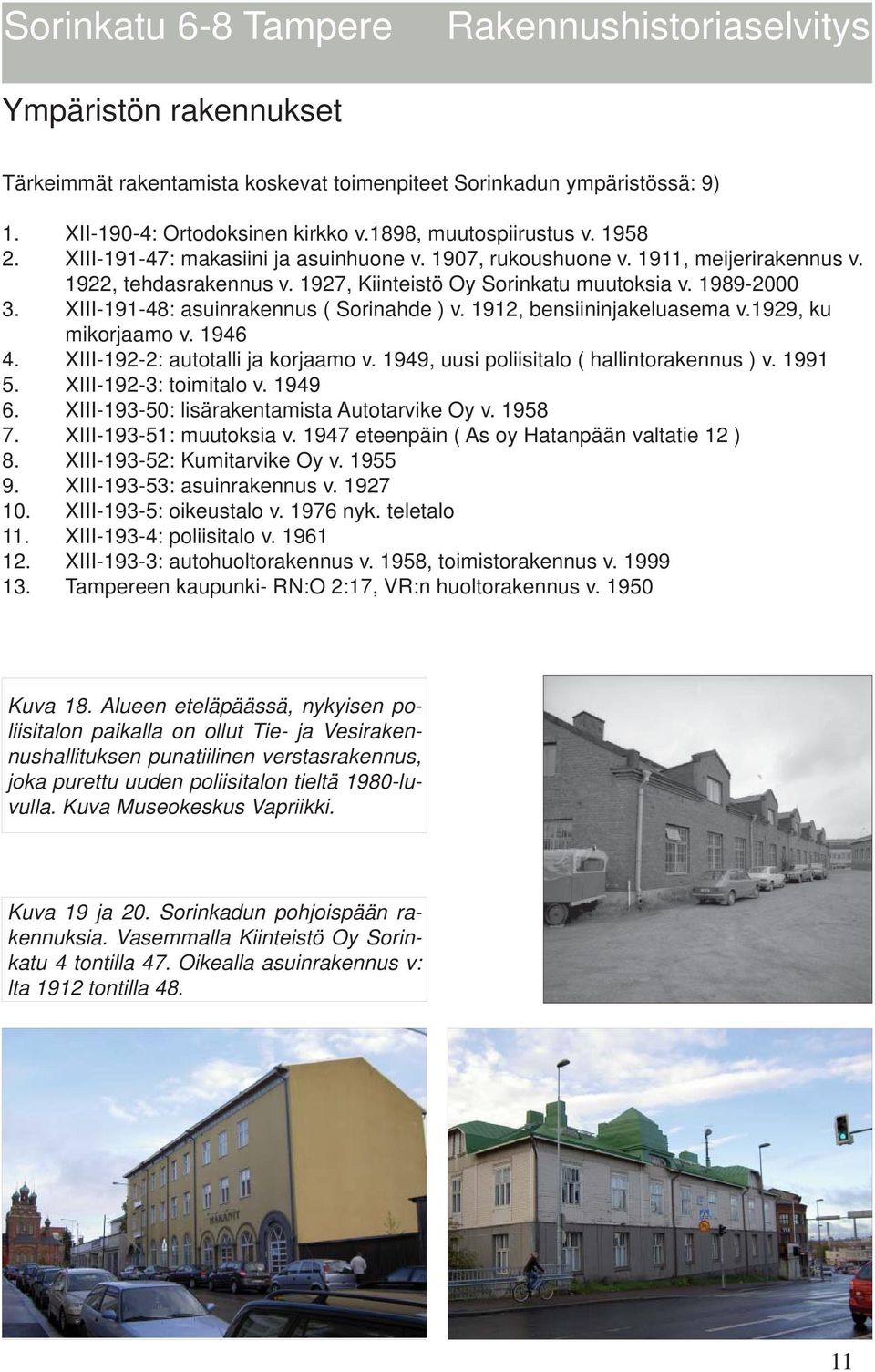 XIII-191-48: asuinrakennus ( Sorinahde ) v. 1912, bensiininjakeluasema v.1929, ku mikorjaamo v. 1946 4. XIII-192-2: autotalli ja korjaamo v. 1949, uusi poliisitalo ( hallintorakennus ) v. 1991 5.